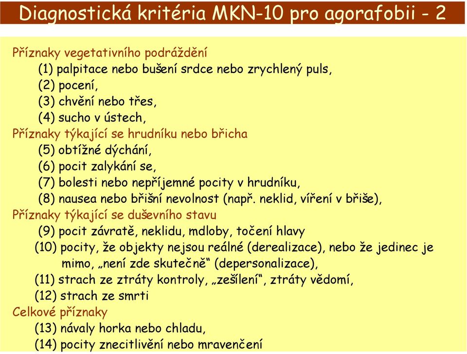 neklid, víření v břiše), Příznaky týkající se duševního stavu (9) pocit závratě, neklidu, mdloby, točení hlavy (10) pocity, že objekty nejsou reálné (derealizace), nebo že jedinec je mimo,