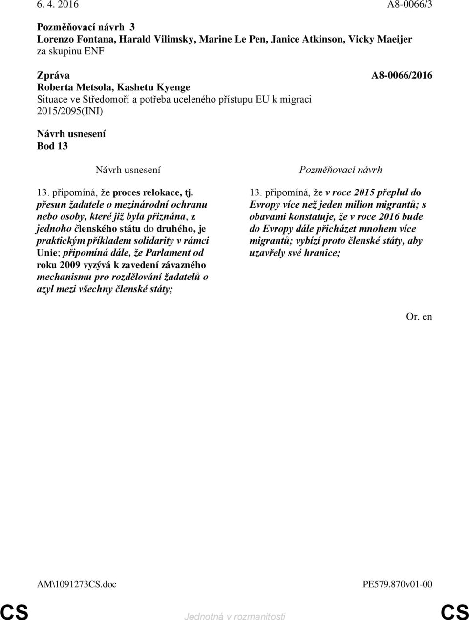 v rámci Unie; připomíná dále, že Parlament od roku 2009 vyzývá k zavedení závazného mechanismu pro rozdělování žadatelů o azyl mezi všechny členské