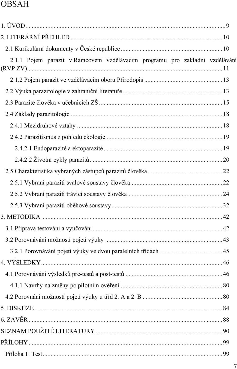 .. 19 2.4.2.1 Endoparazité a ektoparazité... 19 2.4.2.2 Životní cykly parazitů... 20 2.5 Charakteristika vybraných zástupců parazitů člověka... 22 2.5.1 Vybraní paraziti svalové soustavy člověka.