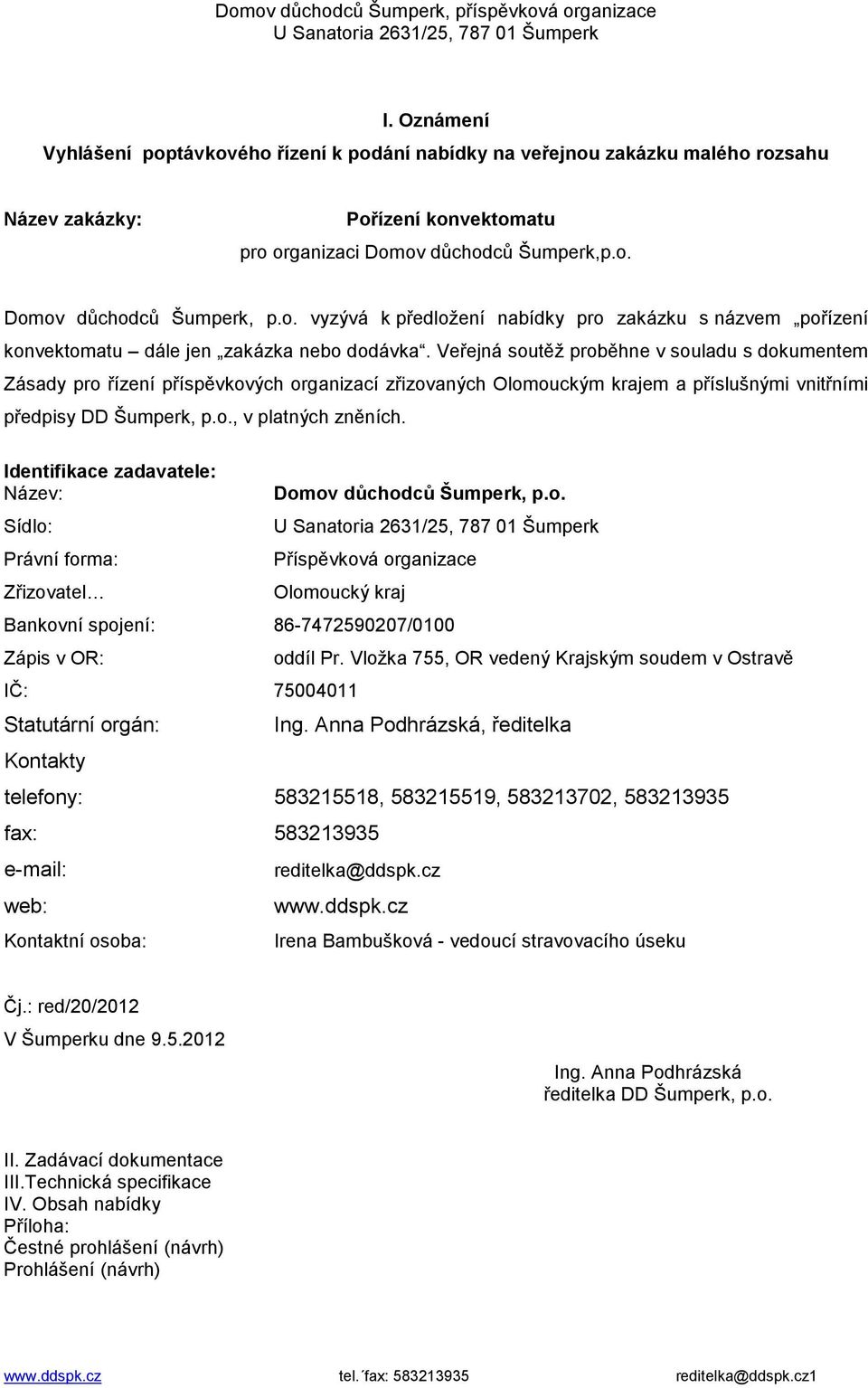 Veřejná soutěž proběhne v souladu s dokumentem Zásady pro řízení příspěvkových organizací zřizovaných Olomouckým krajem a příslušnými vnitřními předpisy DD Šumperk, p.o., v platných zněních.