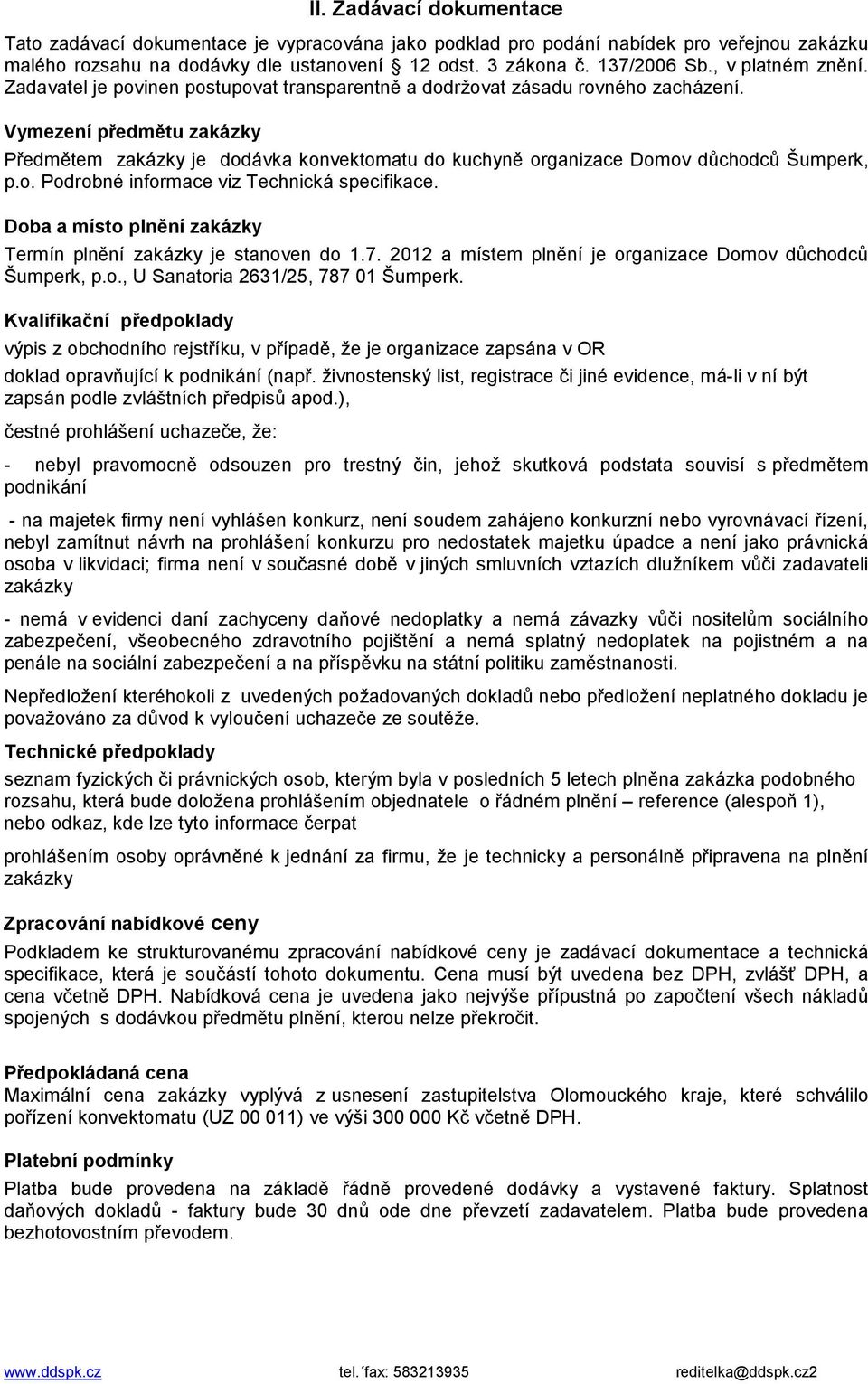 Vymezení předmětu zakázky Předmětem zakázky je dodávka konvektomatu do kuchyně organizace Domov důchodců Šumperk, p.o. Podrobné informace viz Technická specifikace.