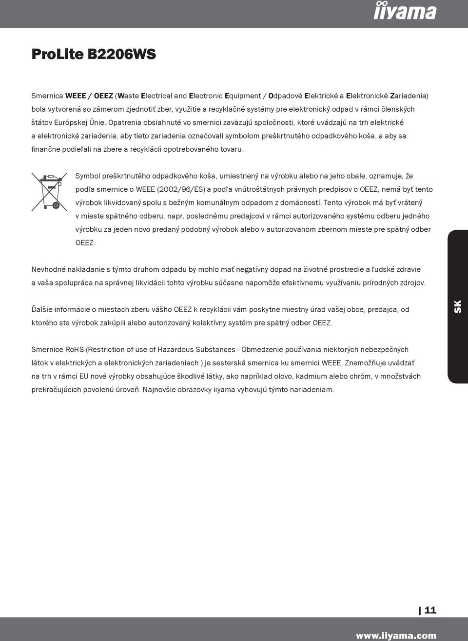 Opatrenia obsiahnuté vo smernici zaväzujú spoločnosti, ktoré uvádzajú na trh elektrické a elektronické zariadenia, aby tieto zariadenia označovali symbolom preškrtnutého odpadkového koša, a aby sa