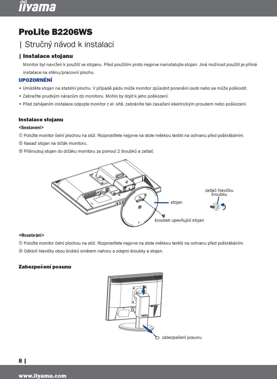 Zabraňte prudkým nárazům do monitoru. Mohlo by dojít k jeho poškození. Před zahájením instalace odpojte monitor z el. sítě, zabráníte tak zasažení elektrickým proudem nebo poškození.