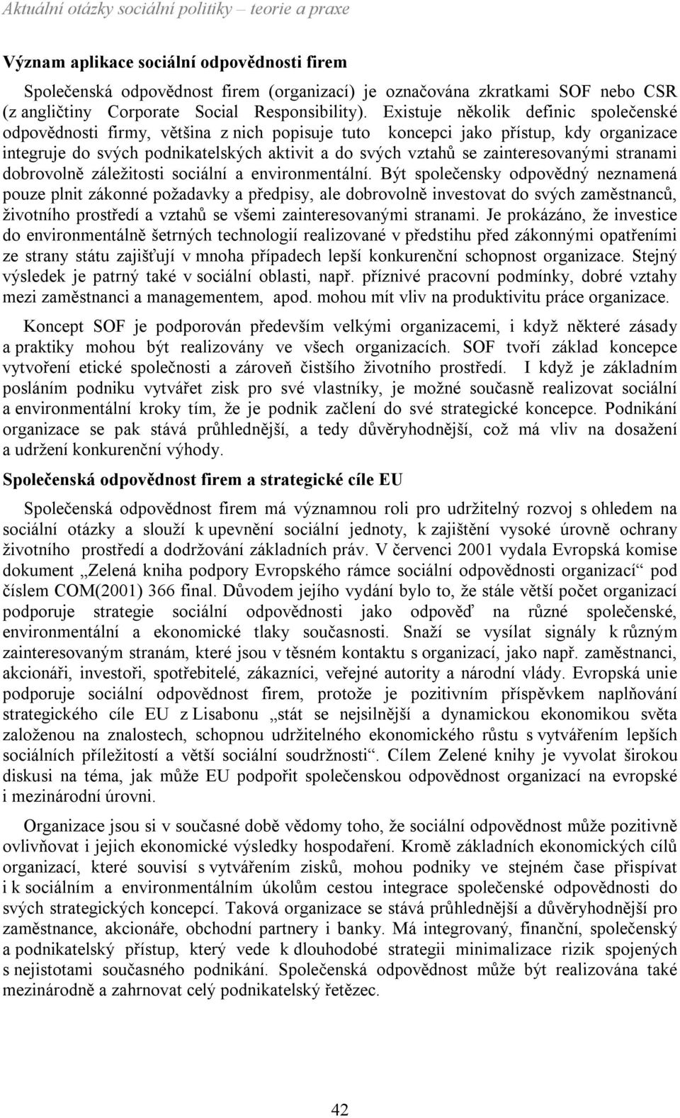 Existuje několik definic společenské odpovědnosti firmy, většina z nich popisuje tuto koncepci jako přístup, kdy organizace integruje do svých podnikatelských aktivit a do svých vztahů se