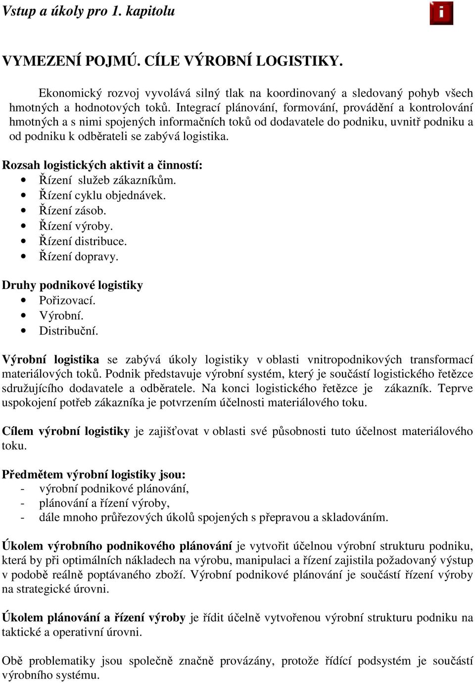 Rozsah logistických aktivit a činností: Řízení služeb zákazníkům. Řízení cyklu objednávek. Řízení zásob. Řízení výroby. Řízení distribuce. Řízení dopravy. Druhy podnikové logistiky Pořizovací.