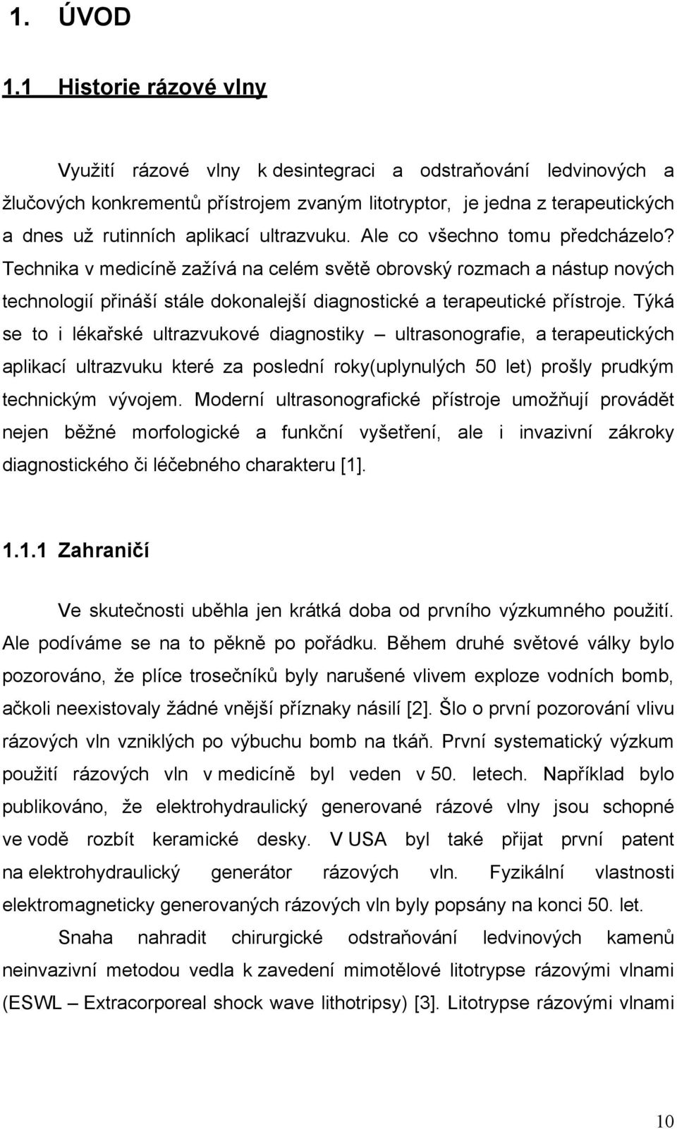 ultrazvuku. Ale co všechno tomu předcházelo? Technika v medicíně zažívá na celém světě obrovský rozmach a nástup nových technologií přináší stále dokonalejší diagnostické a terapeutické přístroje.