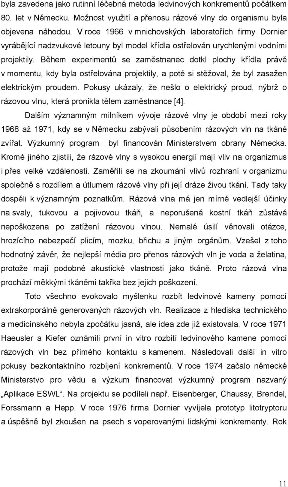 Během experimentů se zaměstnanec dotkl plochy křídla právě v momentu, kdy byla ostřelována projektily, a poté si stěžoval, že byl zasažen elektrickým proudem.