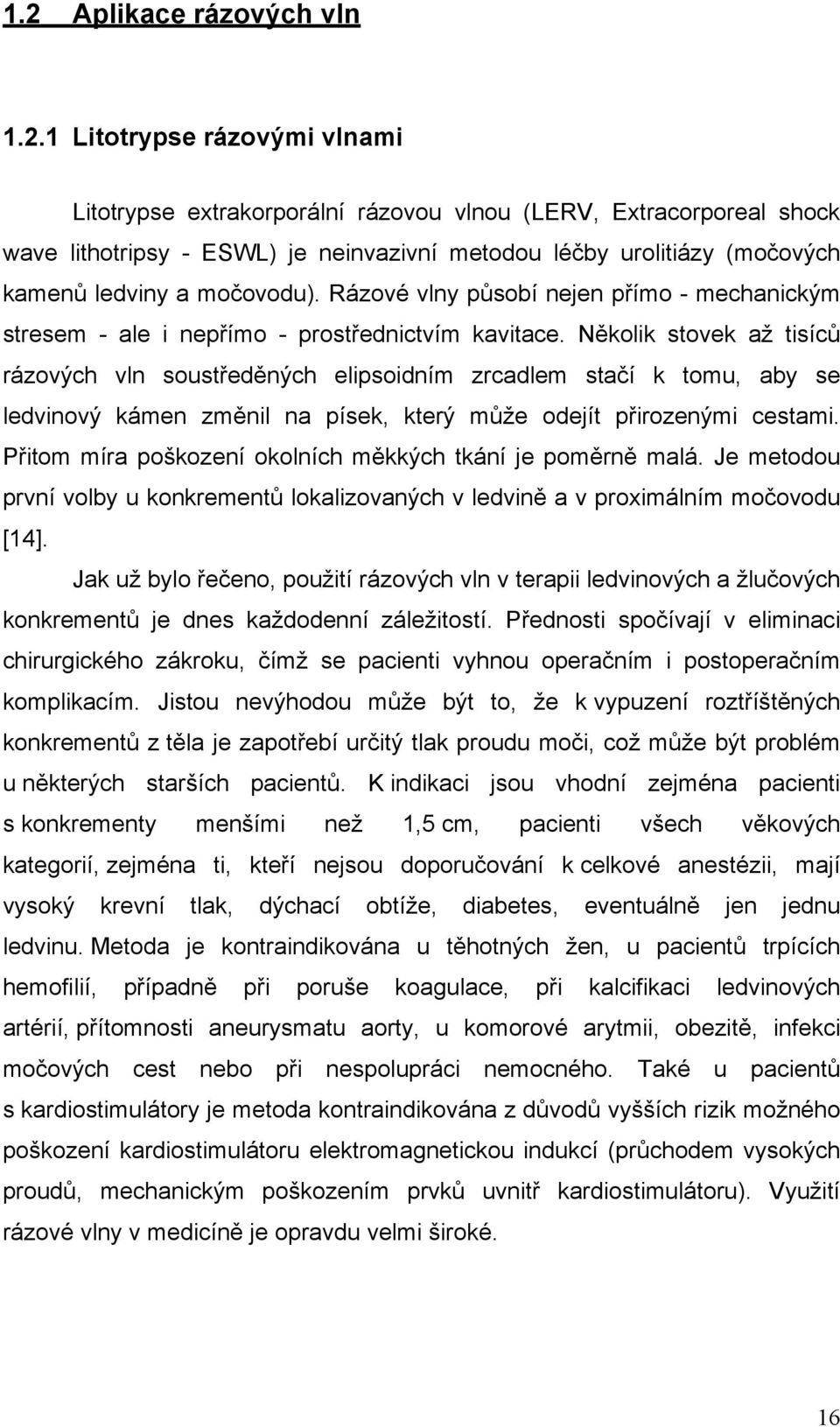 Několik stovek až tisíců rázových vln soustředěných elipsoidním zrcadlem stačí k tomu, aby se ledvinový kámen změnil na písek, který může odejít přirozenými cestami.