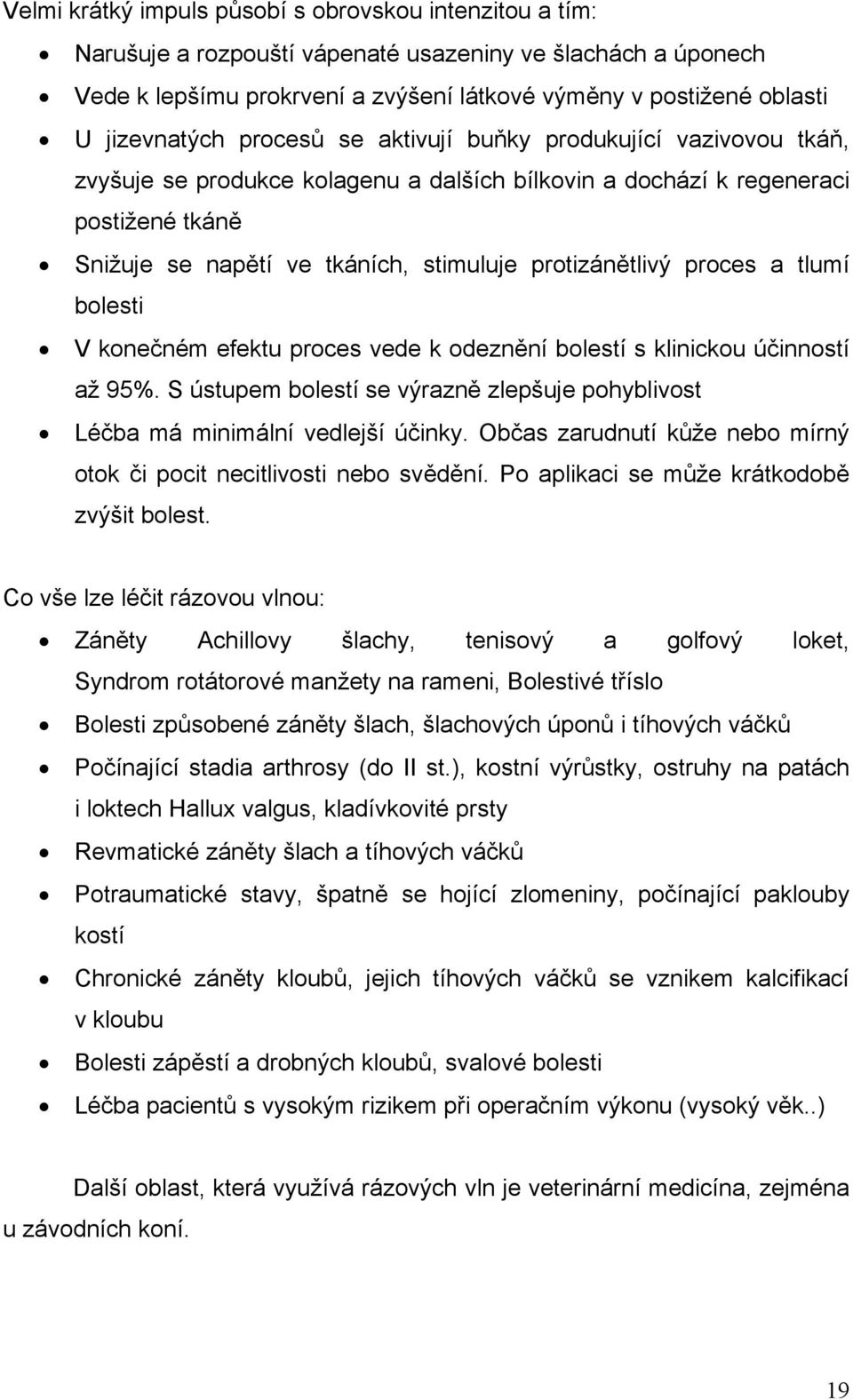 protizánětlivý proces a tlumí bolesti V konečném efektu proces vede k odeznění bolestí s klinickou účinností až 95%.