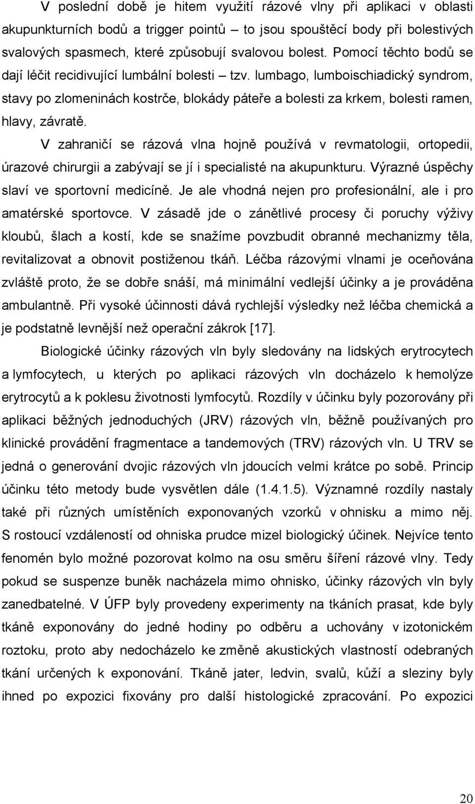 V zahraničí se rázová vlna hojně používá v revmatologii, ortopedii, úrazové chirurgii a zabývají se jí i specialisté na akupunkturu. Výrazné úspěchy slaví ve sportovní medicíně.