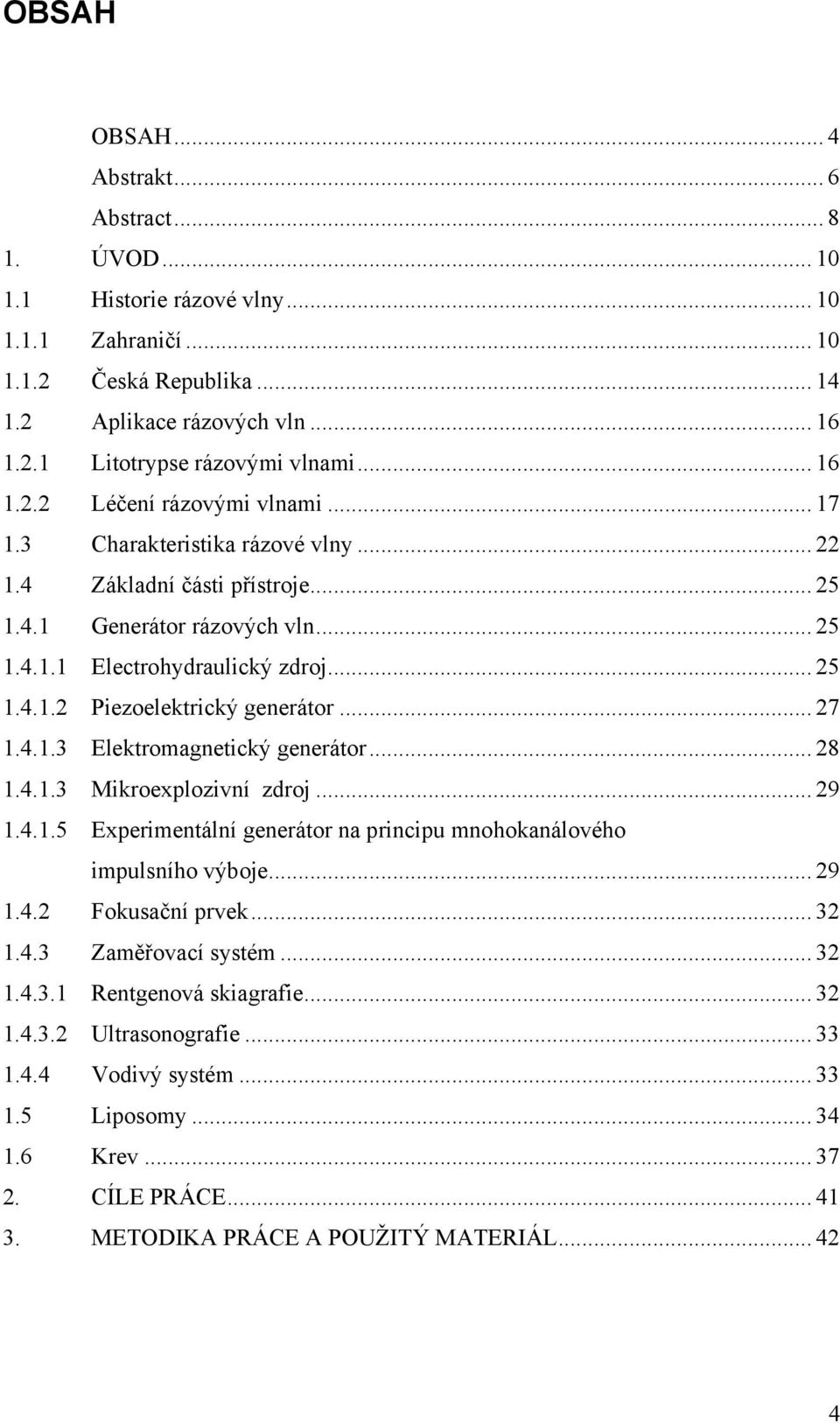 .. 27 1.4.1.3 Elektromagnetický generátor... 28 1.4.1.3 Mikroexplozivní zdroj... 29 1.4.1.5 Experimentální generátor na principu mnohokanálového impulsního výboje... 29 1.4.2 Fokusační prvek... 32 1.