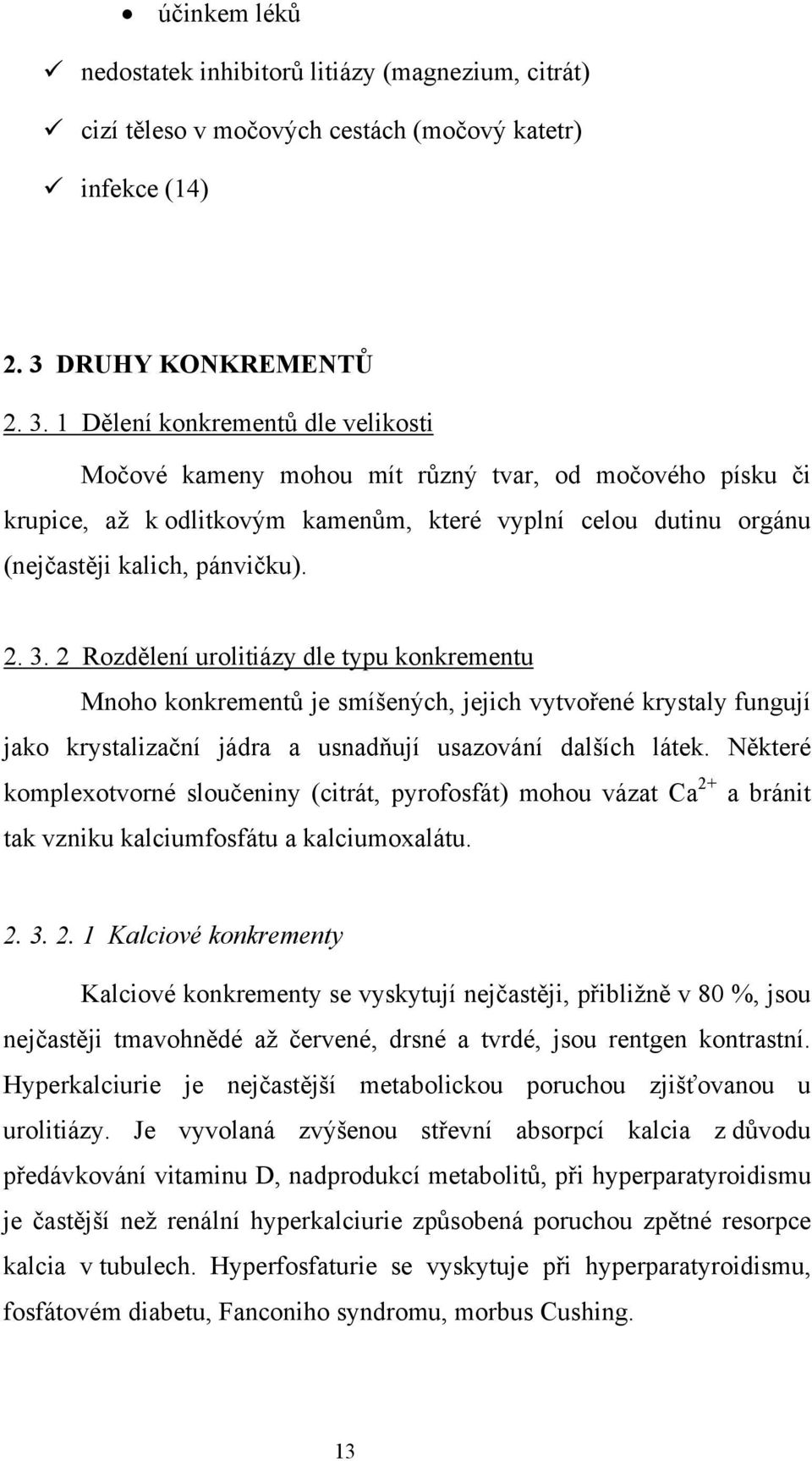 1 Dělení konkrementů dle velikosti Močové kameny mohou mít různý tvar, od močového písku či krupice, až k odlitkovým kamenům, které vyplní celou dutinu orgánu (nejčastěji kalich, pánvičku). 2. 3.