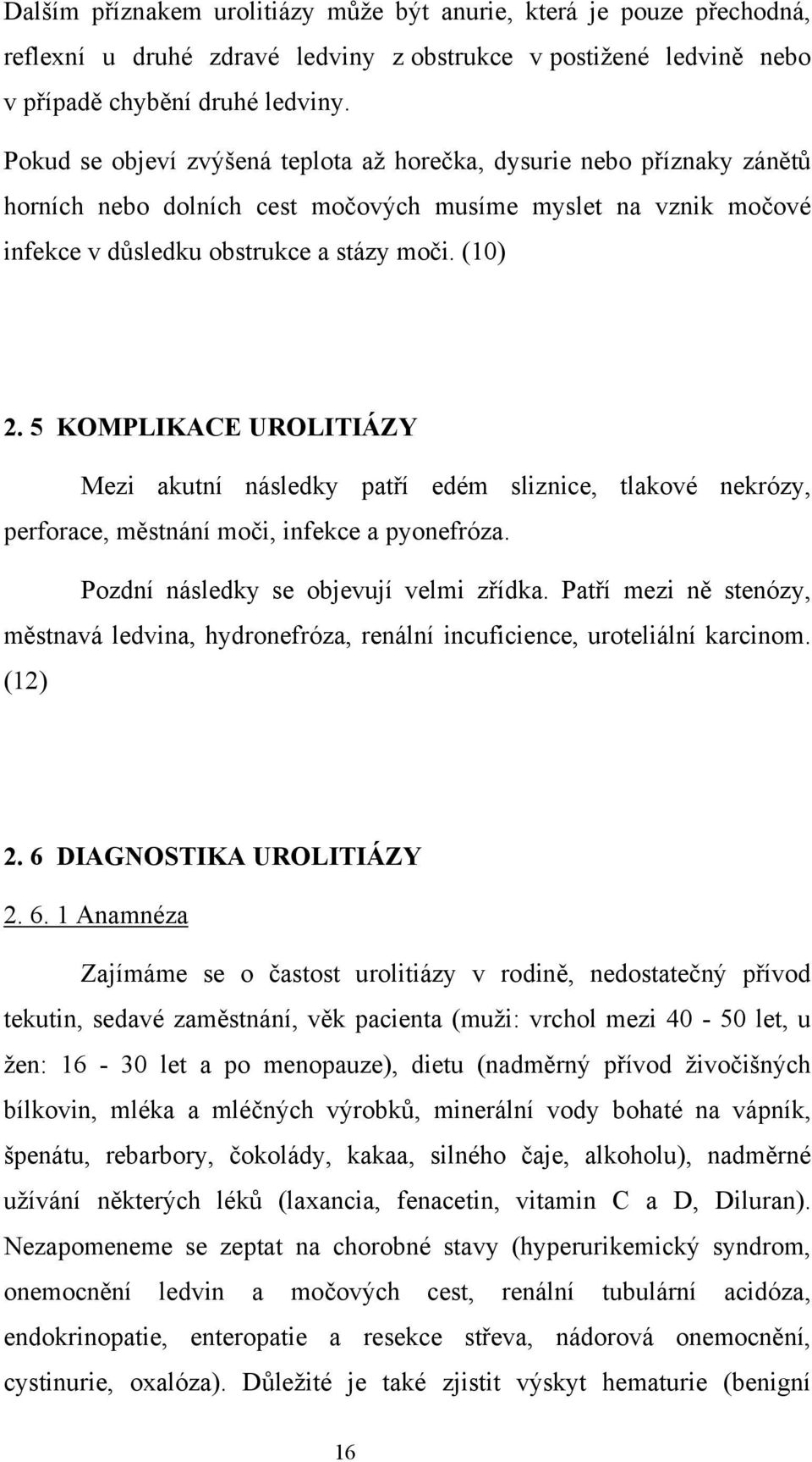 5 KOMPLIKACE UROLITIÁZY Mezi akutní následky patří edém sliznice, tlakové nekrózy, perforace, městnání moči, infekce a pyonefróza. Pozdní následky se objevují velmi zřídka.