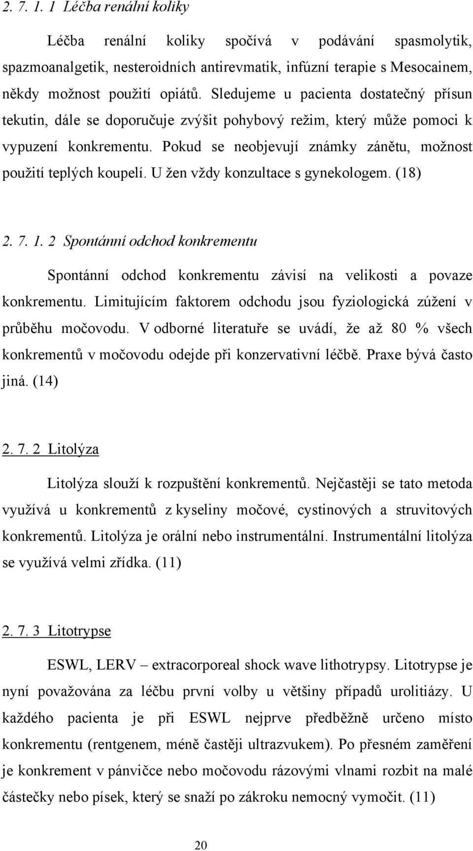 U žen vždy konzultace s gynekologem. (18) 2. 7. 1. 2 Spontánní odchod konkrementu Spontánní odchod konkrementu závisí na velikosti a povaze konkrementu.