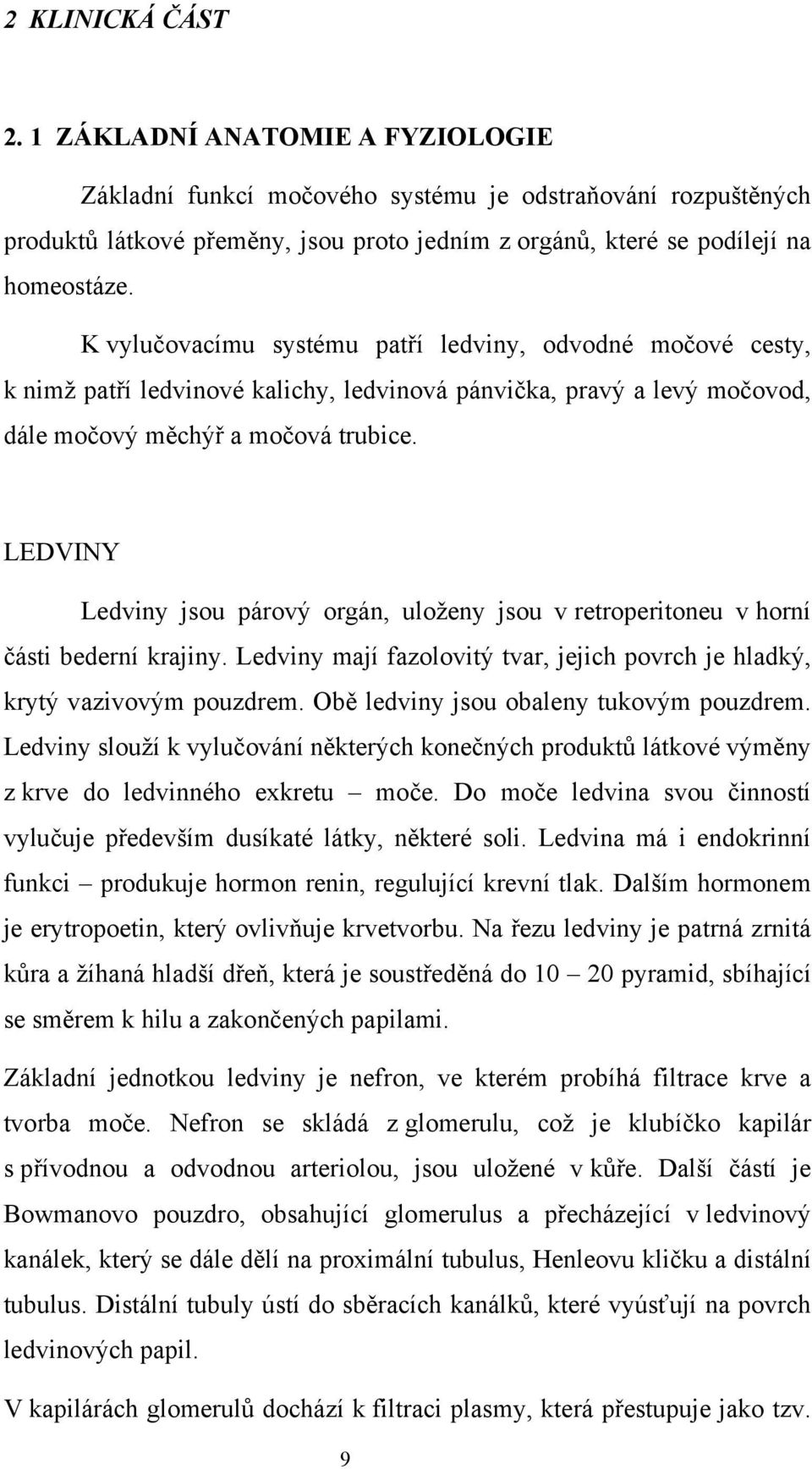 LEDVINY Ledviny jsou párový orgán, uloženy jsou v retroperitoneu v horní části bederní krajiny. Ledviny mají fazolovitý tvar, jejich povrch je hladký, krytý vazivovým pouzdrem.