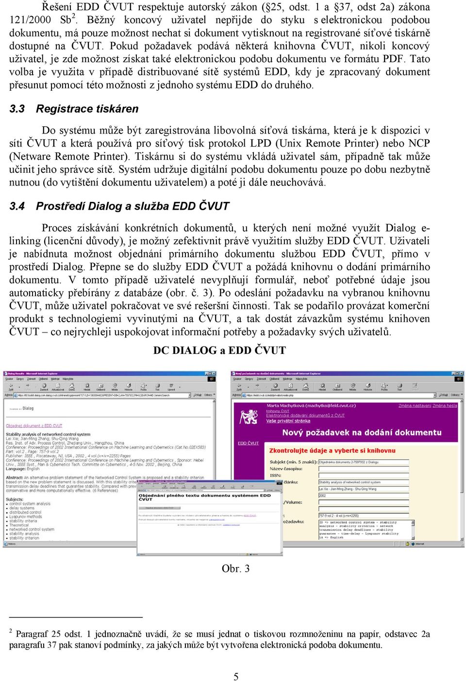 Pokud požadavek podává některá knihovna ČVUT, nikoli koncový uživatel, je zde možnost získat také elektronickou podobu dokumentu ve formátu PDF.