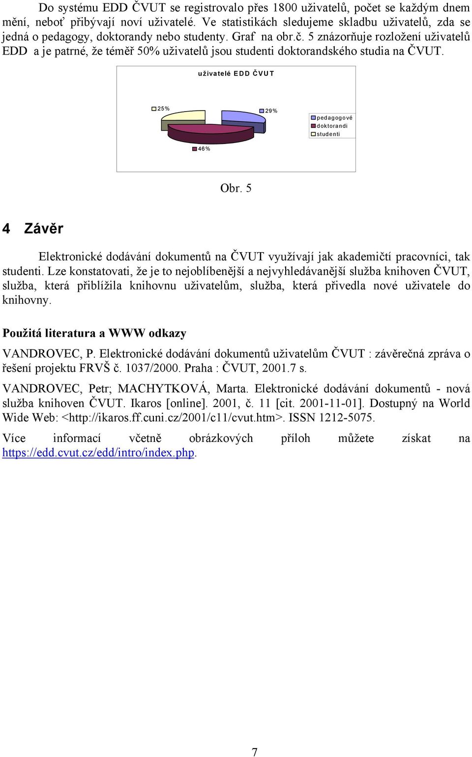 5 znázorňuje rozložení uživatelů EDD a je patrné, že téměř 50% uživatelů jsou studenti doktorandského studia na ČVUT. uživatelé EDD Č VUT 25% 29% pedagogové doktorandi studenti 46% Obr.