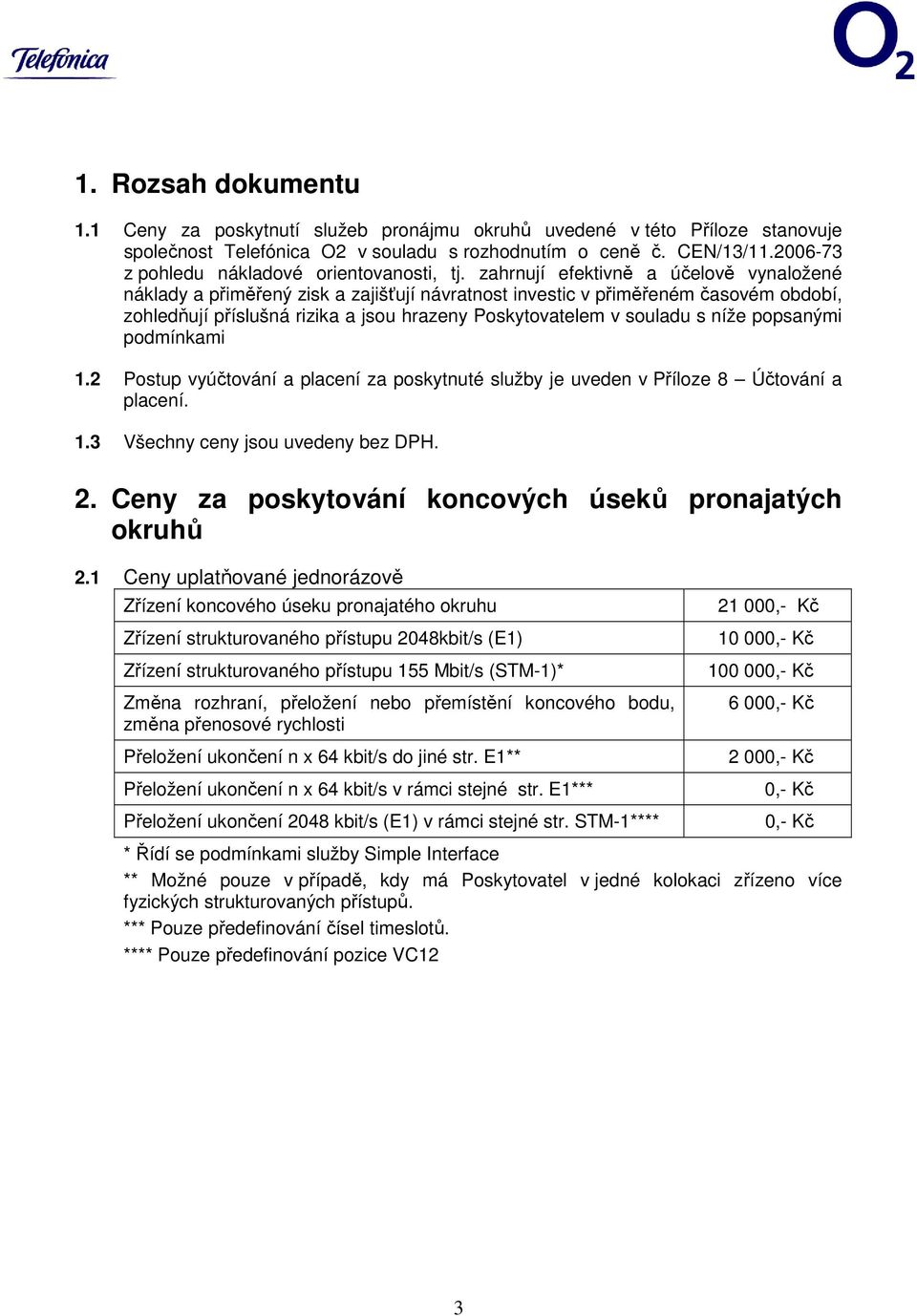 zahrnují efektivně a účelově vynaložené náklady a přiměřený zisk a zajišťují návratnost investic v přiměřeném časovém období, zohledňují příslušná rizika a jsou hrazeny Poskytovatelem v souladu s