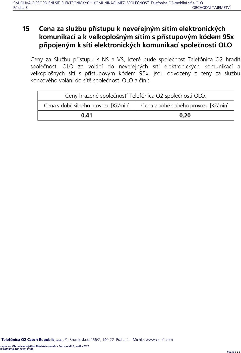 společnosti OLO za volání do neveřejných sítí elektronických komunikací a velkoplošných sítí s přístupovým kódem 95x, jsou odvozeny z ceny za službu koncového volání do sítě společnosti OLO a činí: