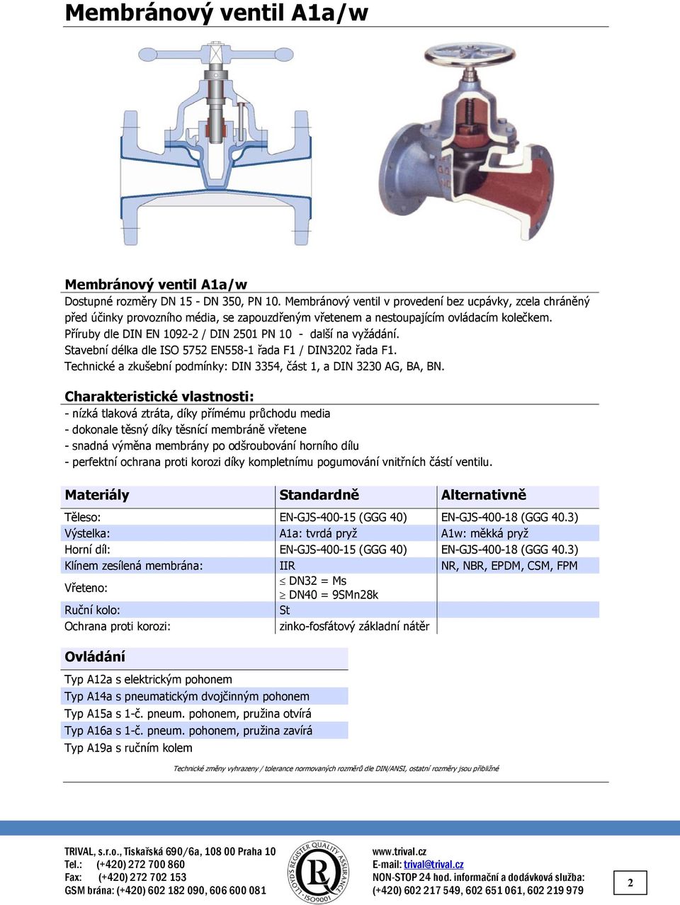 Příruby dle DIN EN 1092-2 / DIN 2501 PN 10 - další na vyžádání. Stavební délka dle ISO 5752 EN558-1 řada F1 / DIN3202 řada F1. Technické a zkušební podmínky: DIN 3354, část 1, a DIN 3230 AG, BA, BN.