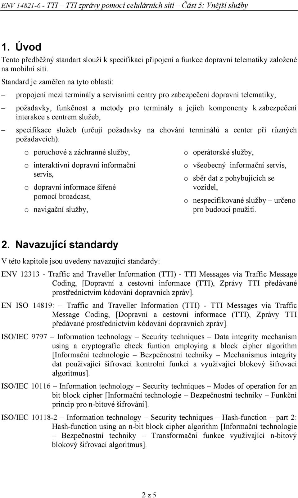 interakce s centrem služeb, specifikace služeb (určují požadavky na chování terminálů a center při různých požadavcích): o poruchové a záchranné služby, o operátorské služby, o interaktivní dopravní