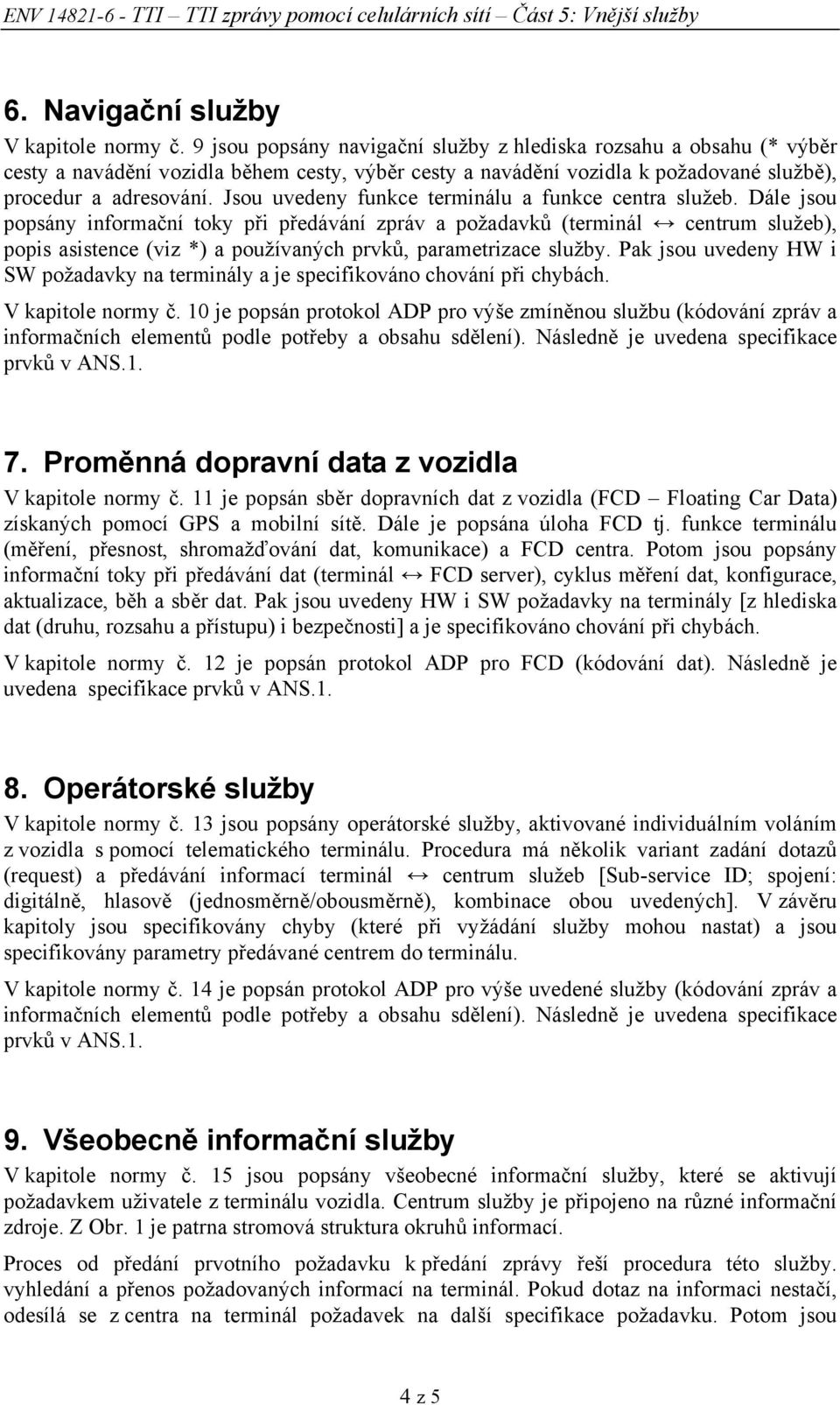 Jsou uvedeny funkce terminálu a funkce centra služeb.