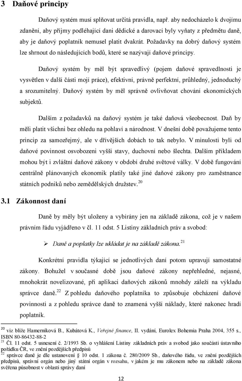 Požadavky na dobrý daňový systém lze shrnout do následujících bodů, které se nazývají daňové principy.