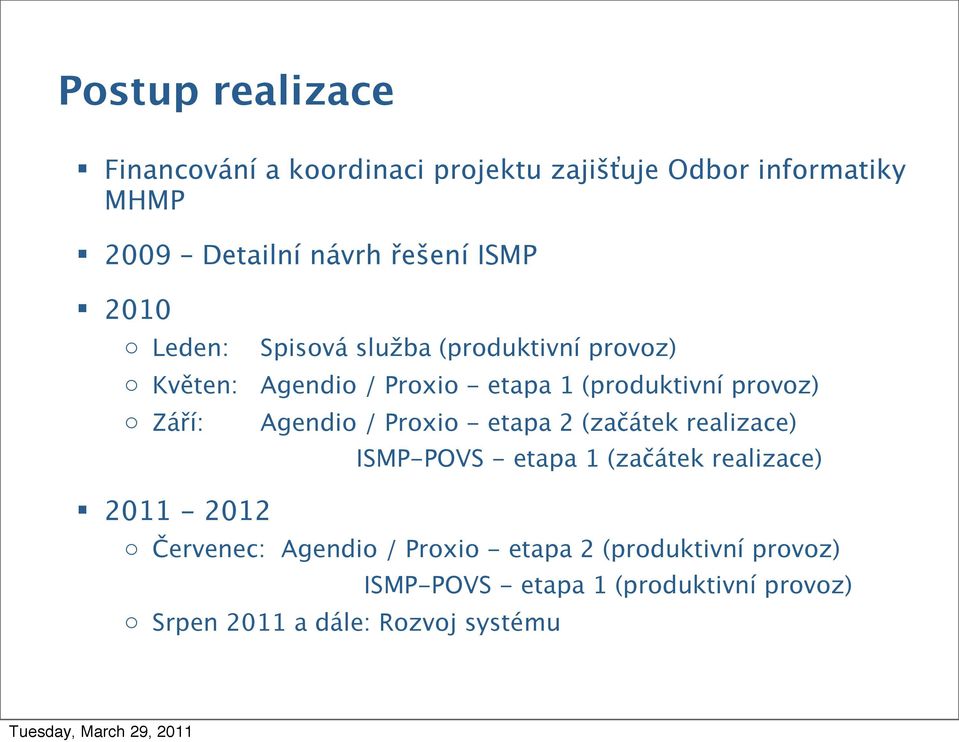 Agendio / Proxio - etapa 2 (začátek realizace) ISMP-POVS - etapa 1 (začátek realizace) 2011-2012 o Červenec: Agendio