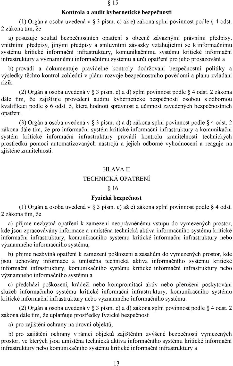 kritické informační infrastruktury, komunikačnímu systému kritické informační infrastruktury a významnému informačnímu systému a určí opatření pro jeho prosazování a b) provádí a dokumentuje