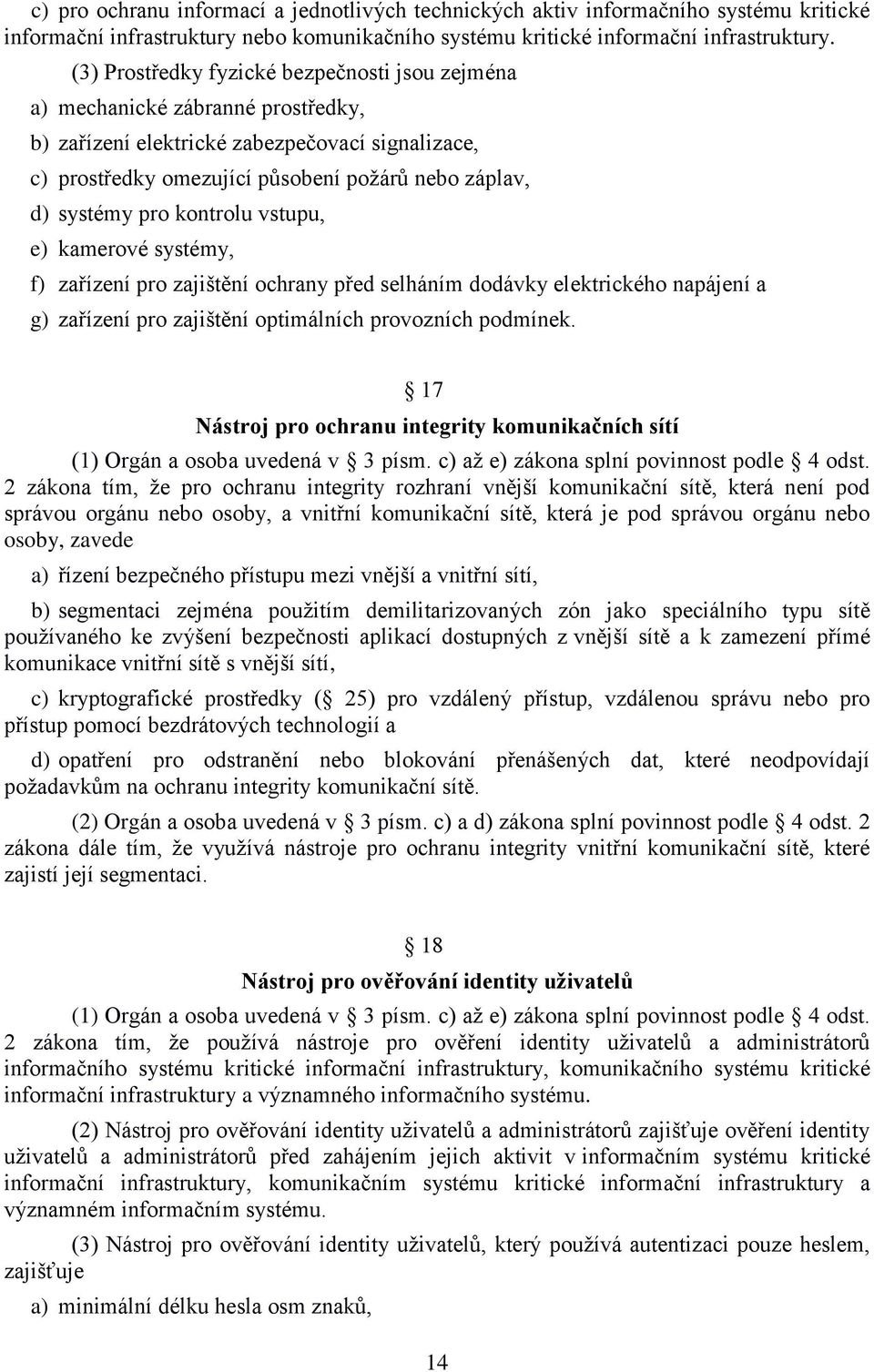 pro kontrolu vstupu, e) kamerové systémy, f) zařízení pro zajištění ochrany před selháním dodávky elektrického napájení a g) zařízení pro zajištění optimálních provozních podmínek.