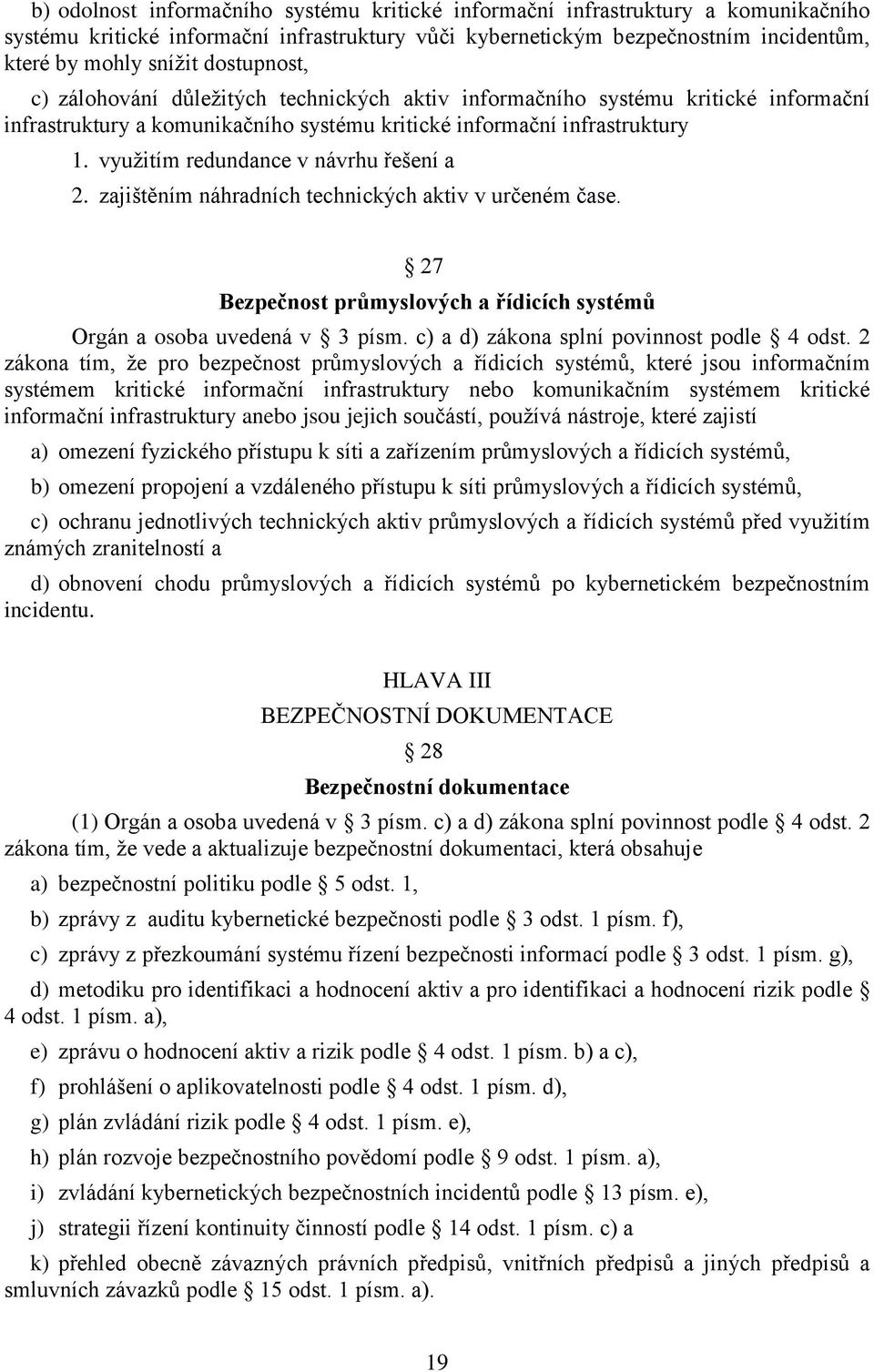 využitím redundance v návrhu řešení a 2. zajištěním náhradních technických aktiv v určeném čase. 27 Bezpečnost průmyslových a řídicích systémů Orgán a osoba uvedená v 3 písm.