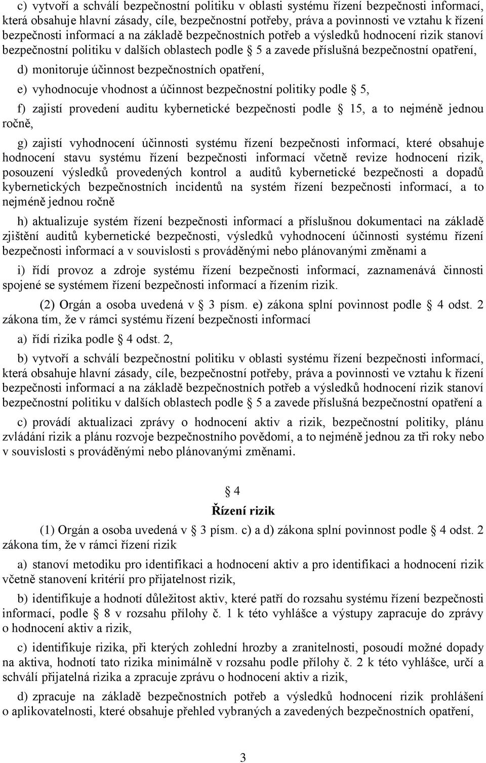 bezpečnostních opatření, e) vyhodnocuje vhodnost a účinnost bezpečnostní politiky podle 5, f) zajistí provedení auditu kybernetické bezpečnosti podle 15, a to nejméně jednou ročně, g) zajistí