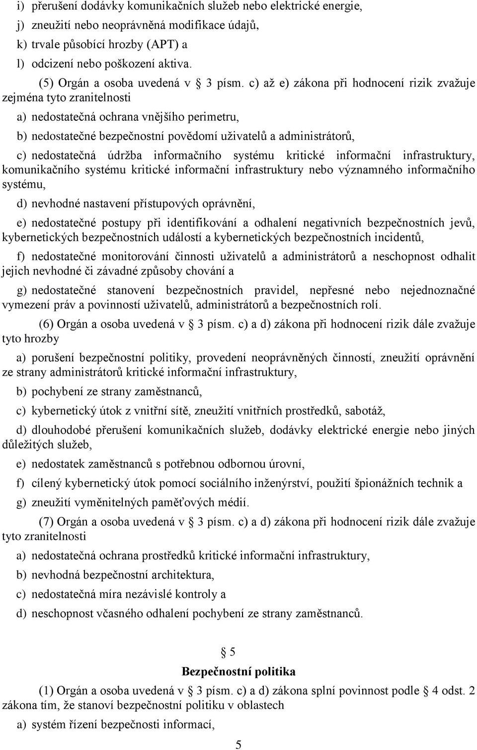 c) až e) zákona při hodnocení rizik zvažuje zejména tyto zranitelnosti a) nedostatečná ochrana vnějšího perimetru, b) nedostatečné bezpečnostní povědomí uživatelů a administrátorů, c) nedostatečná