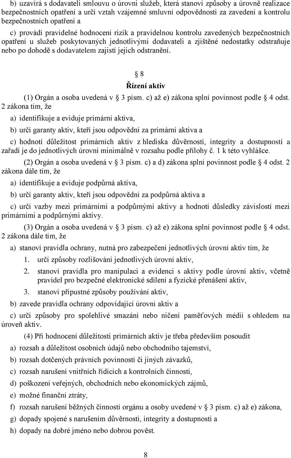 dohodě s dodavatelem zajistí jejich odstranění. 8 Řízení aktiv (1) Orgán a osoba uvedená v 3 písm. c) až e) zákona splní povinnost podle 4 odst.