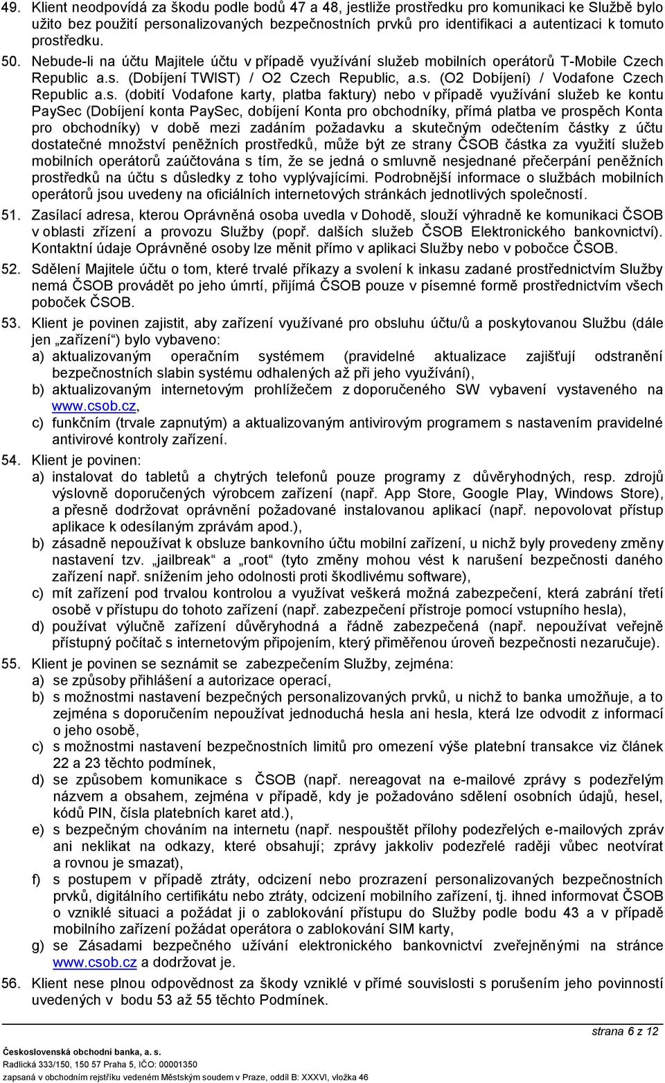 s. (dobití Vodafone karty, platba faktury) nebo v případě využívání služeb ke kontu PaySec (Dobíjení konta PaySec, dobíjení Konta pro obchodníky, přímá platba ve prospěch Konta pro obchodníky) v době