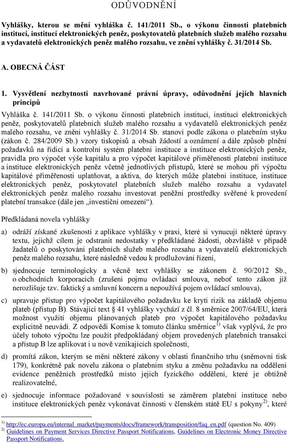 31/2014 Sb. A. OBECNÁ ČÁST 1. Vysvětlení nezbytnosti navrhované právní úpravy, odůvodnění jejích hlavních principů Vyhláška č. 141/2011 Sb.