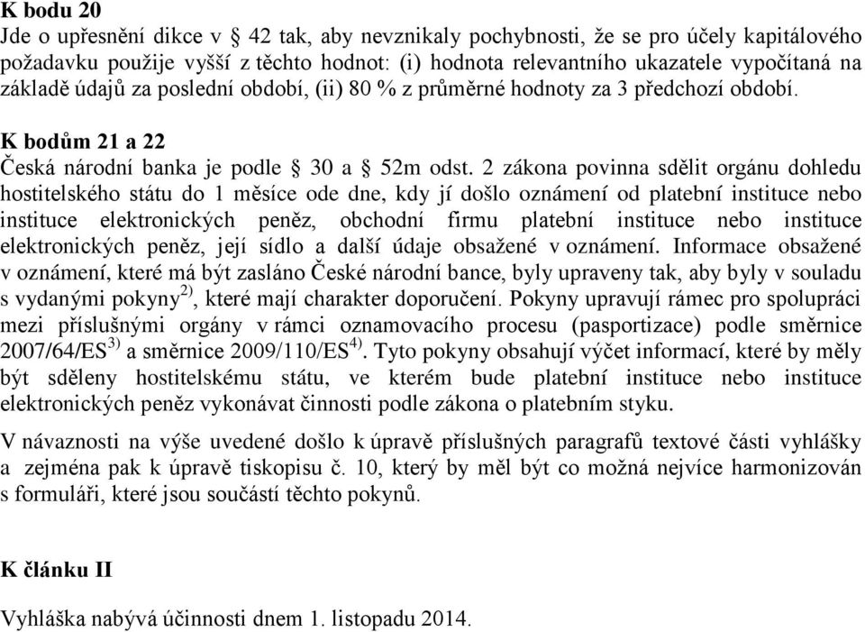 2 zákona povinna sdělit orgánu dohledu hostitelského státu do 1 měsíce ode dne, kdy jí došlo oznámení od platební instituce nebo instituce elektronických peněz, obchodní firmu platební instituce nebo