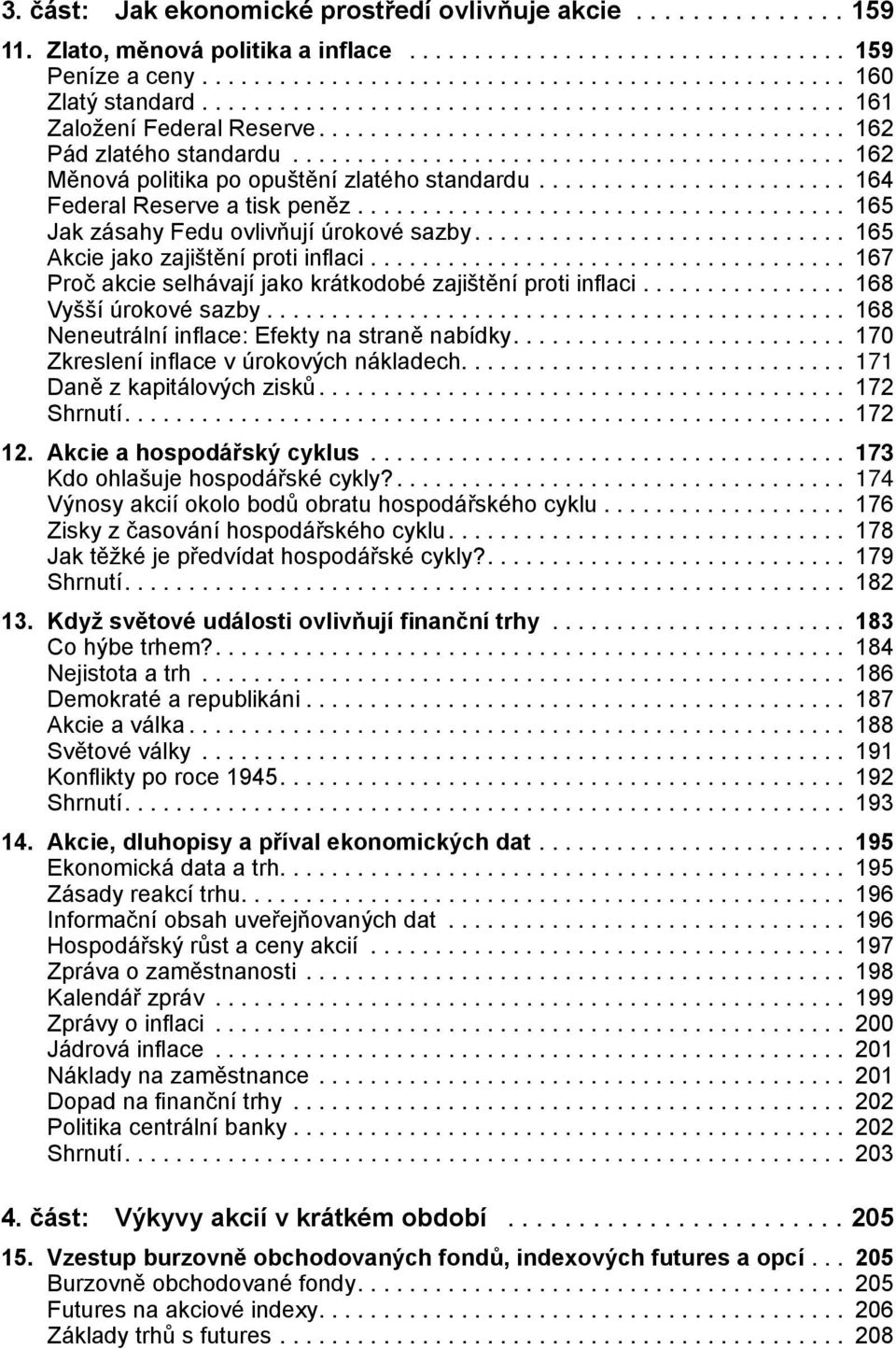 ... 165 Akcie jako zajištění proti inflaci... 167 Proč akcie selhávají jako krátkodobé zajištění proti inflaci... 168 Vyšší úrokové sazby............................................. 168 Neneutrální inflace: Efekty na straně nabídky.