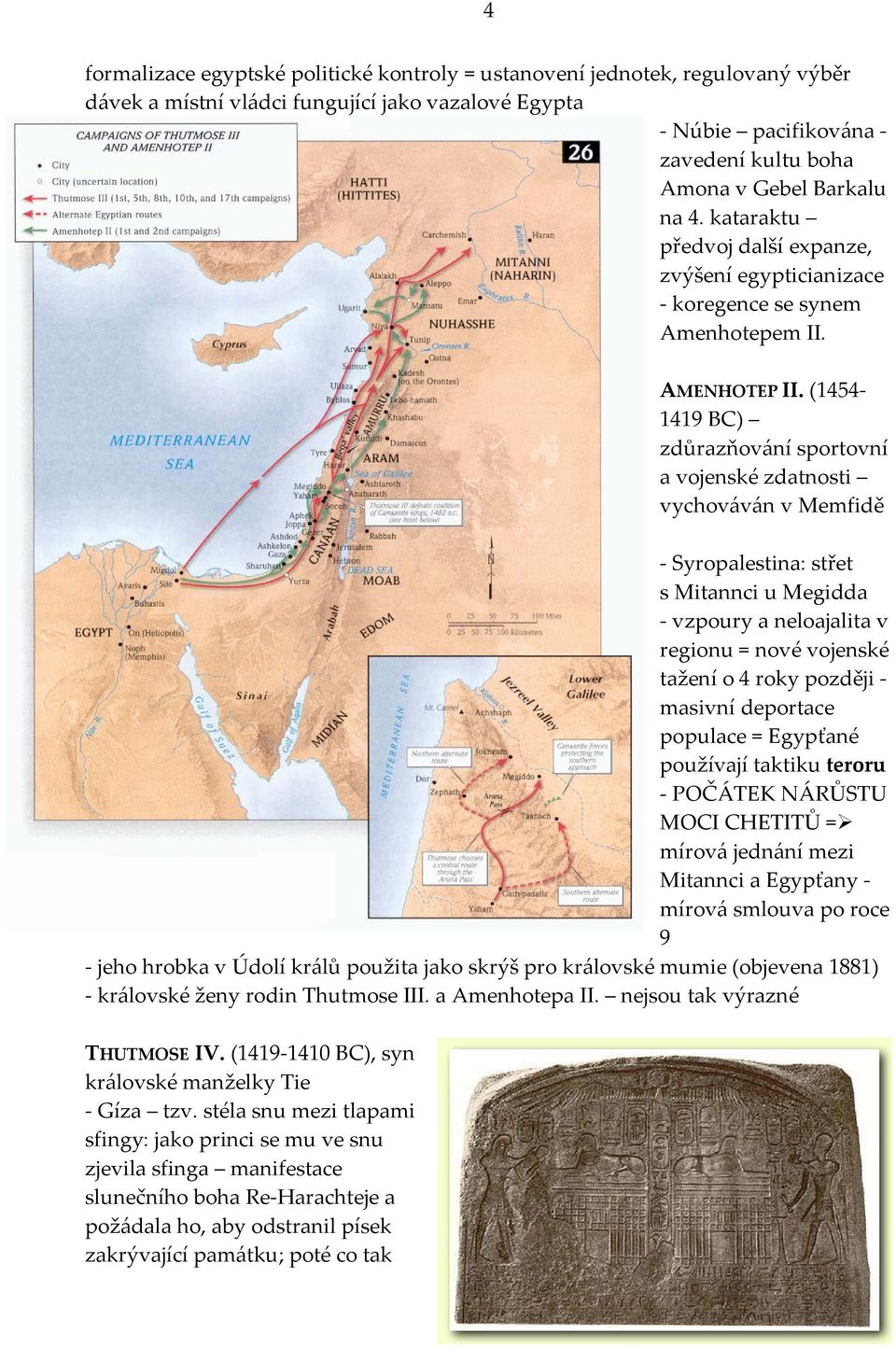 (1454-1419 BC) zdůrazňování sportovní a vojenské zdatnosti vychováván v Memfidě - Syropalestina: střet s Mitannci u Megidda - vzpoury a neloajalita v regionu = nové vojenské tažení o 4 roky později -