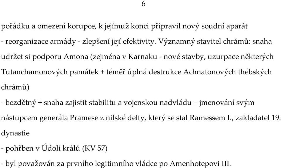 úplná destrukce Achnatonových thébských chrámů) - bezdětný + snaha zajistit stabilitu a vojenskou nadvládu jmenování svým nástupcem generála