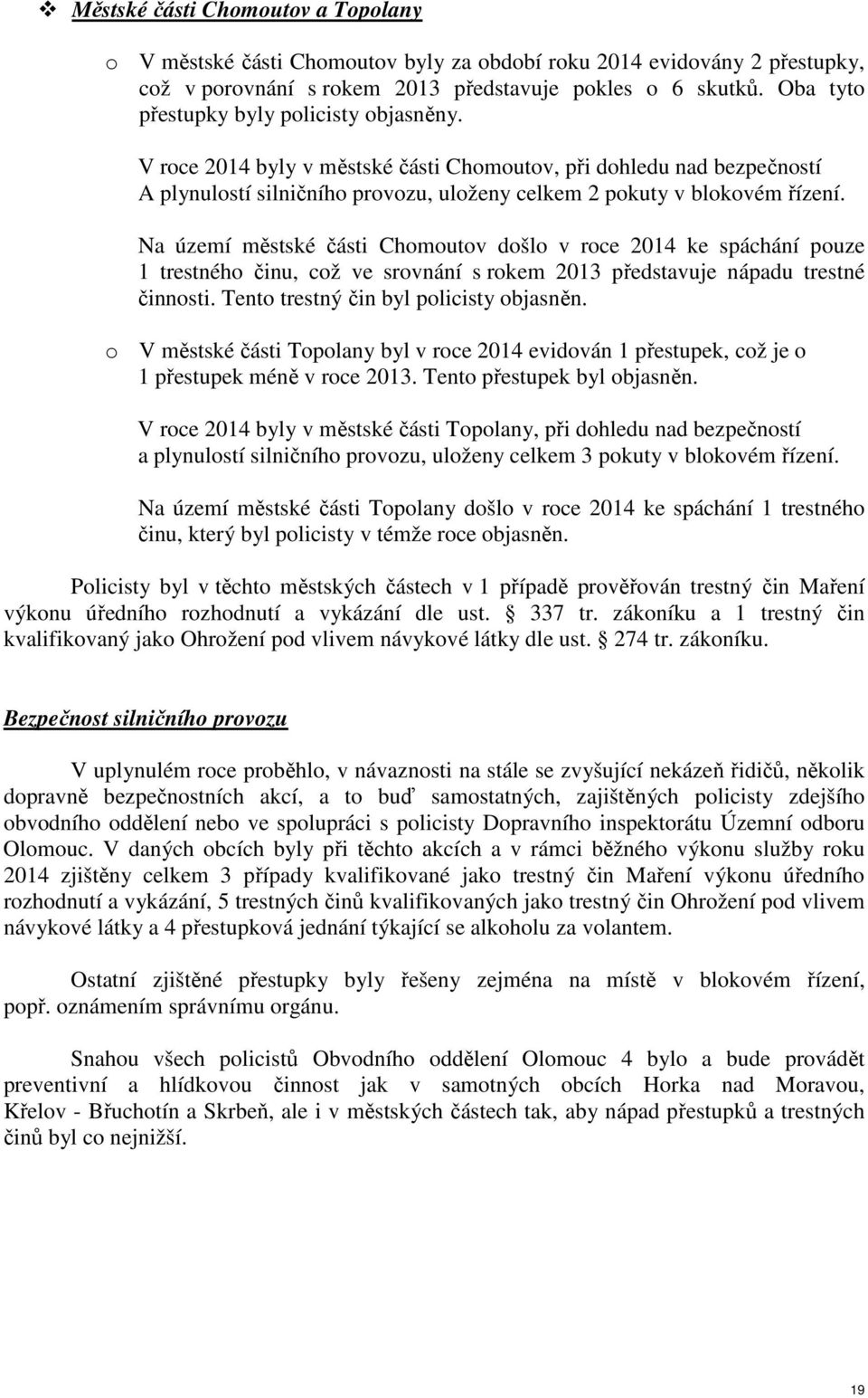 Na území městské části Chomoutov došlo v roce 2014 ke spáchání pouze 1 trestného činu, což ve srovnání s rokem 2013 představuje nápadu trestné činnosti. Tento trestný čin byl policisty objasněn.