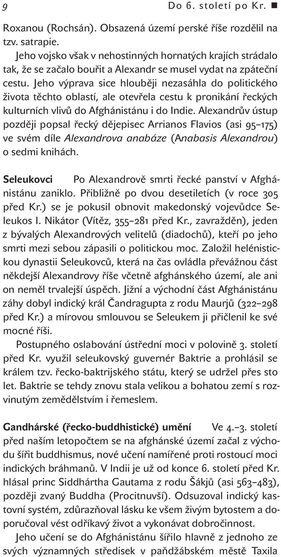 Jeho výprava sice hlouběji nezasáhla do politického života těchto oblastí, ale otevřela cestu k pronikání řeckých kulturních vlivů do Afghánistánu i do Indie.