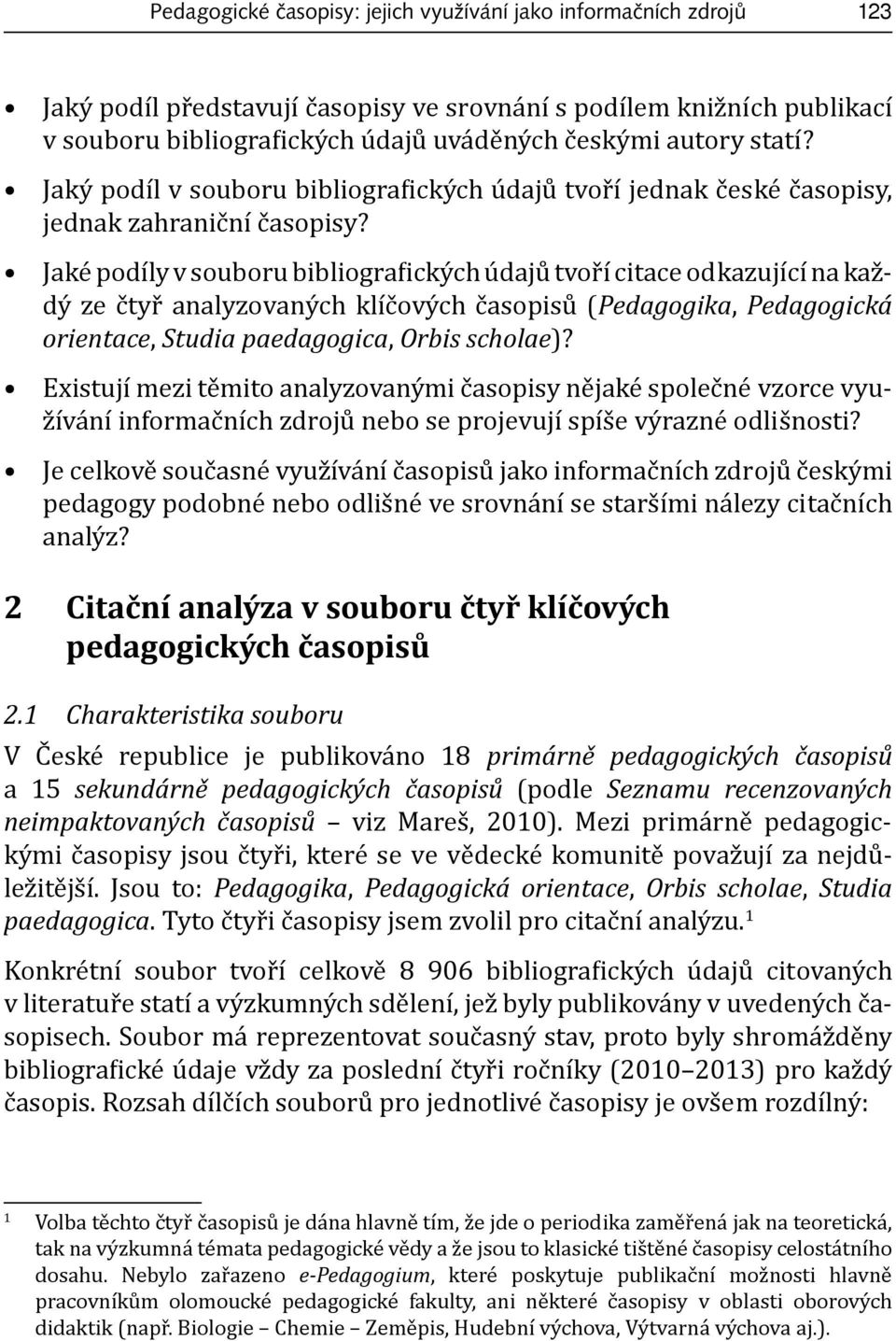 Jaké podíly v souboru bibliogra ických údajů tvoří citace odkazující na každý ze čtyř analyzovaných klíčových časopisů (Pedagogika, Pedagogická orientace, Studia paedagogica, Orbis scholae)?