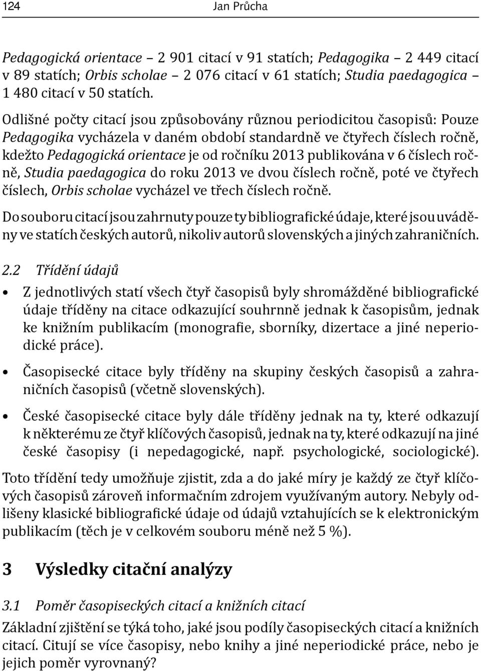 publikována v 6 číslech ročně, Studia paedagogica do roku 2013 ve dvou číslech ročně, poté ve čtyřech číslech, Orbis scholae vycházel ve třech číslech ročně.