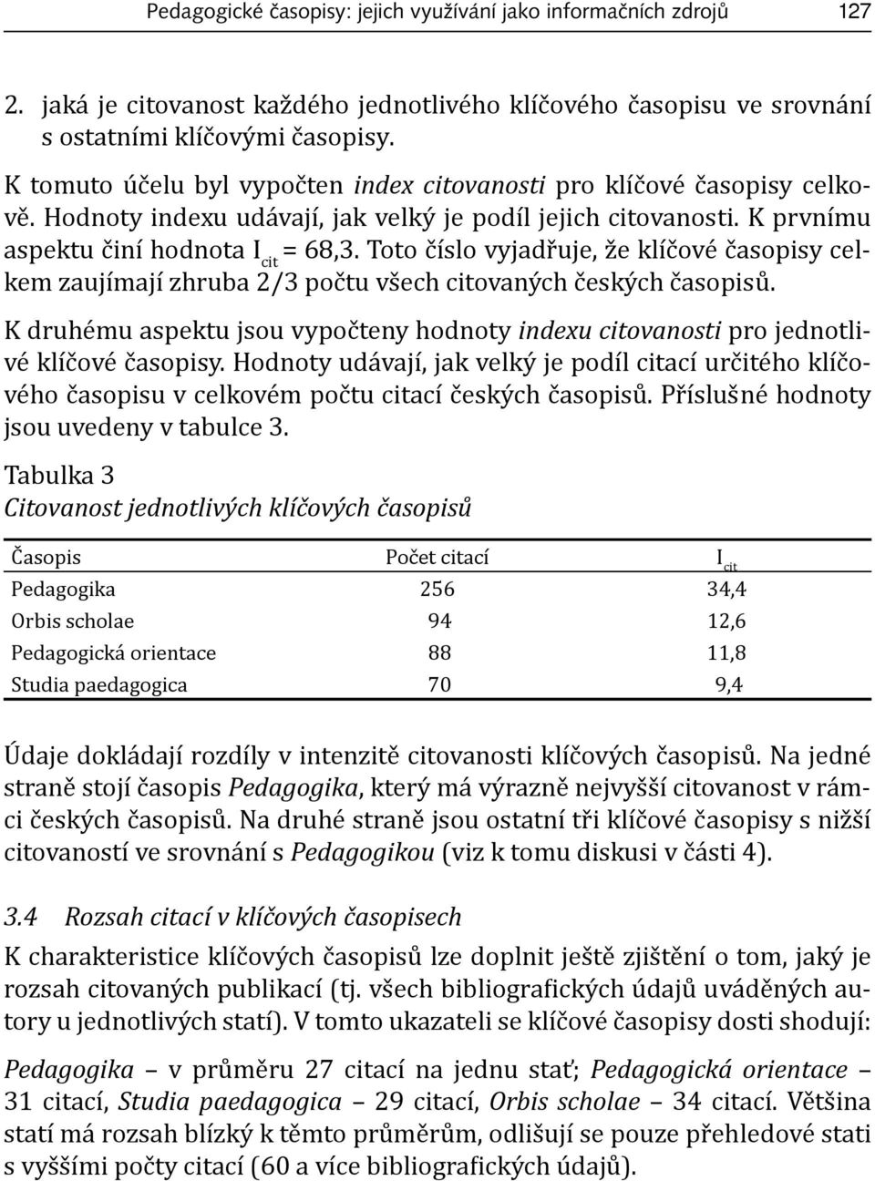 Toto číslo vyjadřuje, že klíčové časopisy celkem zaujímají zhruba 2/3 počtu všech citovaných českých časopisů.