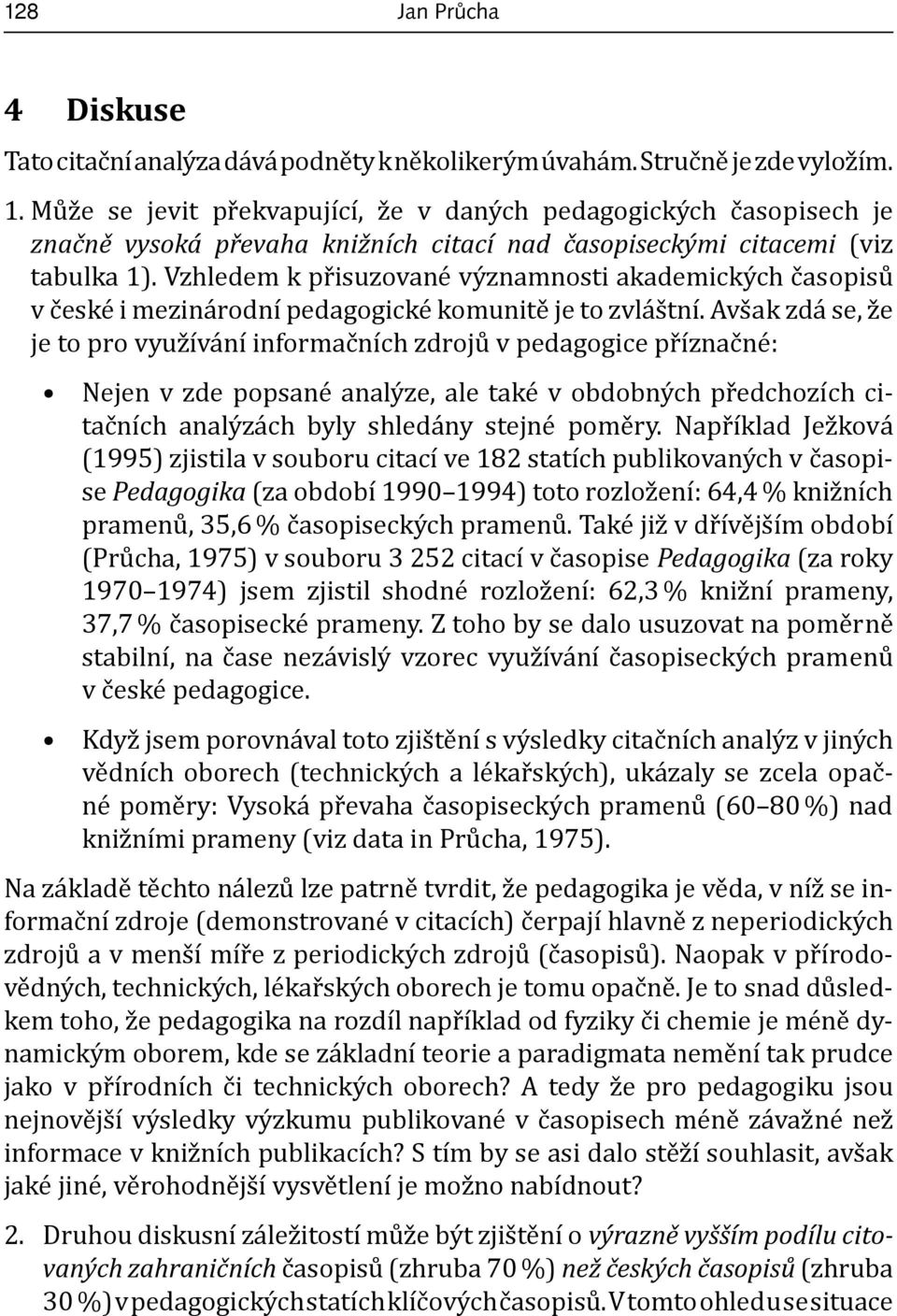 Vzhledem k přisuzované významnosti akademických časopisů v české i mezinárodní pedagogické komunitě je to zvláštní.