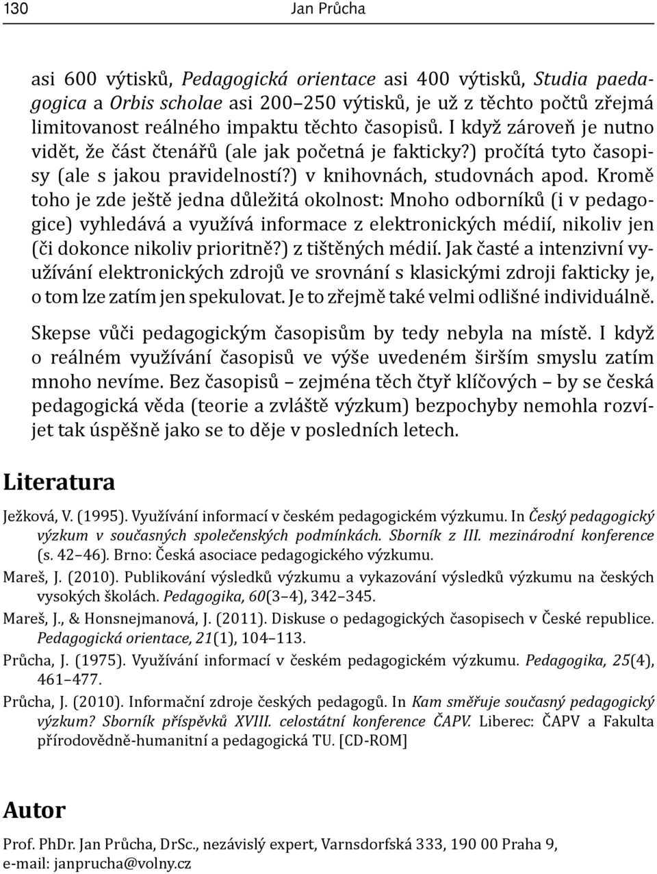 Kromě toho je zde ještě jedna důležitá okolnost: Mnoho odborníků (i v pedagogice) vyhledává a využívá informace z elektronických médií, nikoliv jen (či dokonce nikoliv prioritně?) z tištěných médií.