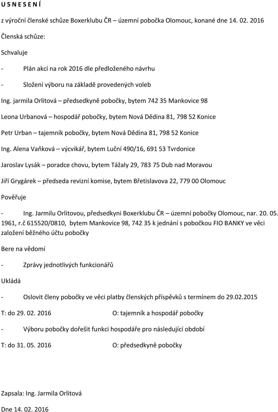 jarmila Orlitová předsedkyně pobočky, bytem 742 35 Mankovice 98 Leona Urbanová hospodář pobočky, bytem Nová Dědina 81, 798 52 Konice Petr Urban tajemník pobočky, bytem Nová Dědina 81, 798 52 Konice