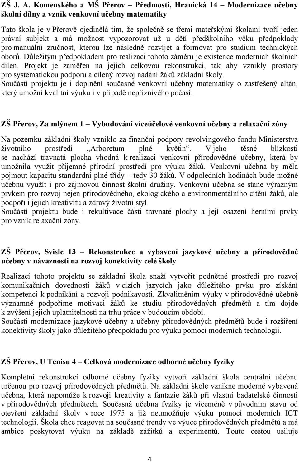 jeden právní subjekt a má možnost vypozorovat už u dětí předškolního věku předpoklady pro manuální zručnost, kterou lze následně rozvíjet a formovat pro studium technických oborů.
