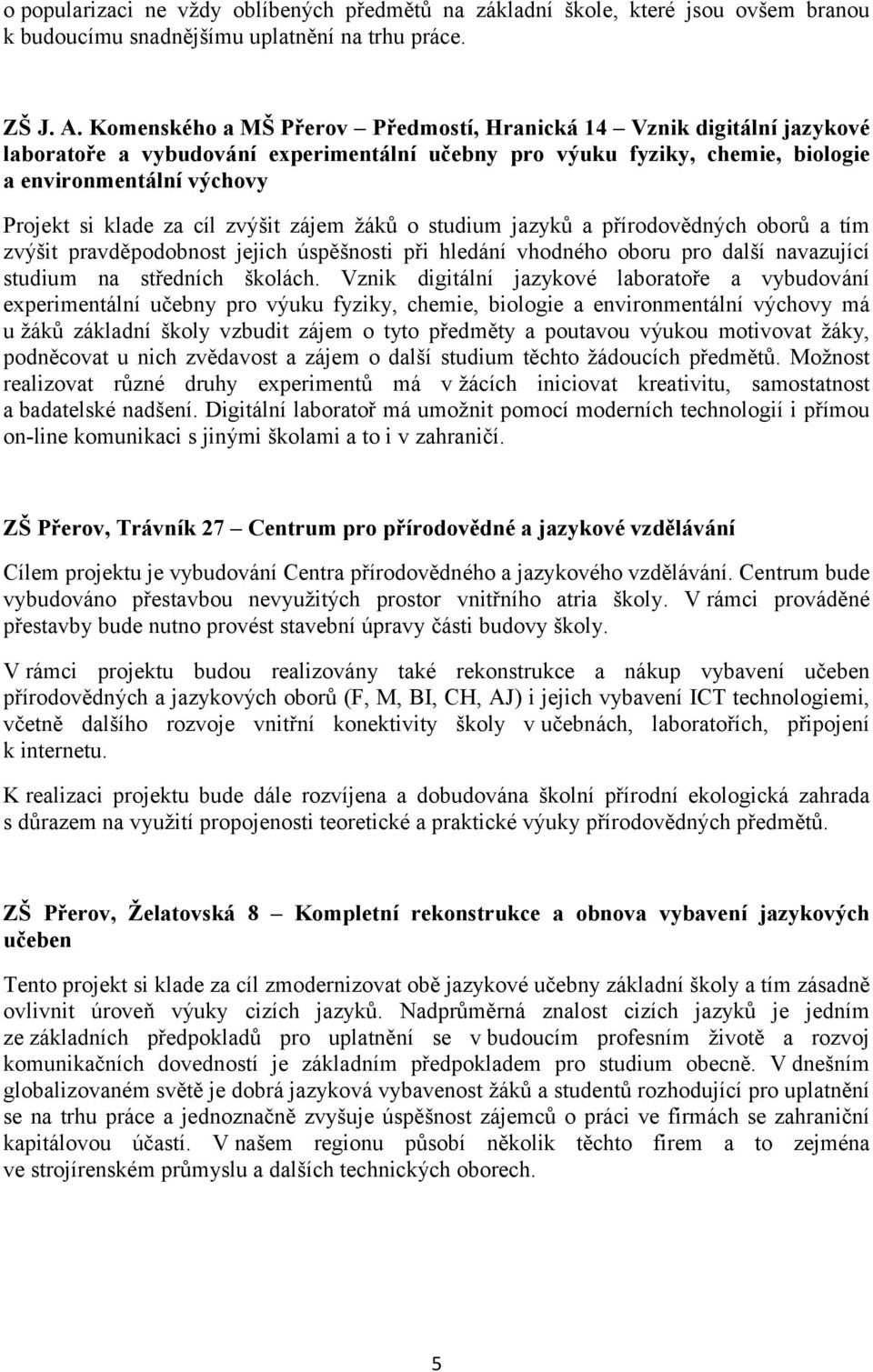 cíl zvýšit zájem žáků o studium jazyků a přírodovědných oborů a tím zvýšit pravděpodobnost jejich úspěšnosti při hledání vhodného oboru pro další navazující studium na středních školách.